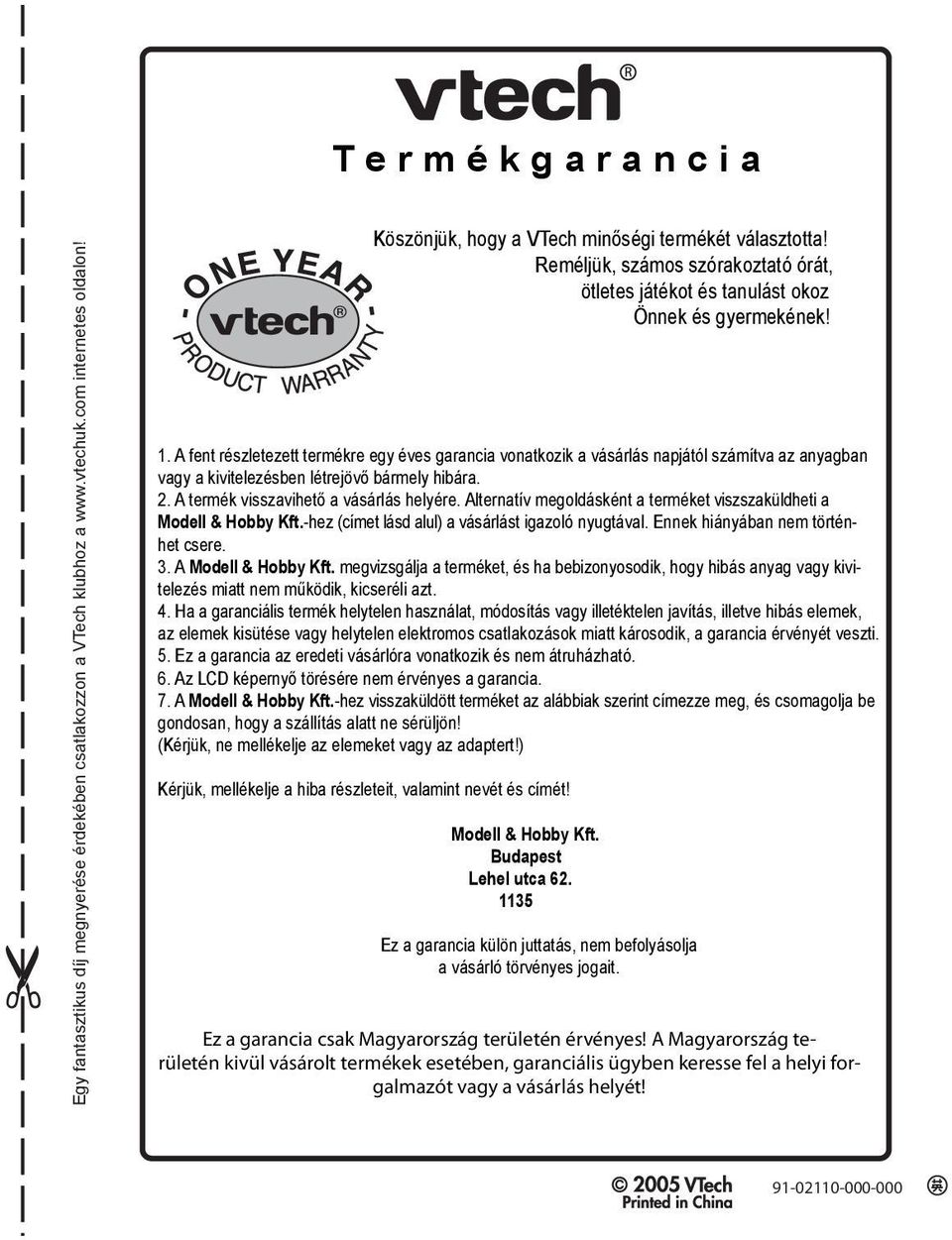 A fent részletezett termékre egy éves garancia vonatkozik a vásárlás napjától számítva az anyagban vagy a kivitelezésben létrejövő bármely hibára. 2. A termék visszavihető a vásárlás helyére.