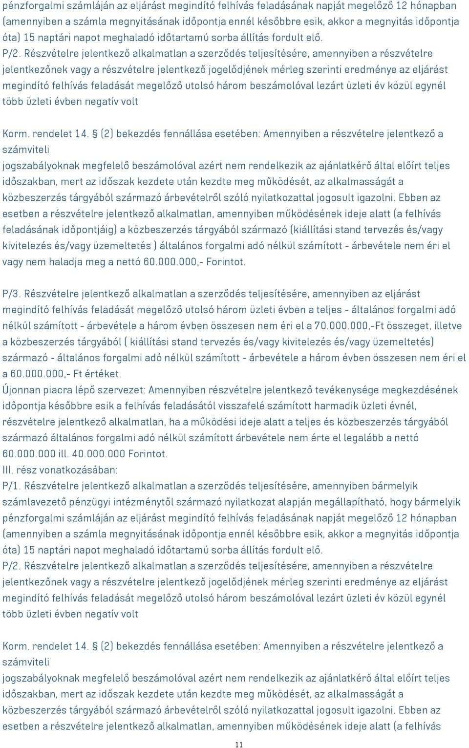 Részvételre jelentkező alkalmatlan a szerződés teljesítésére, amennyiben a részvételre jelentkezőnek vagy a részvételre jelentkező jogelődjének mérleg szerinti eredménye az eljárást megindító