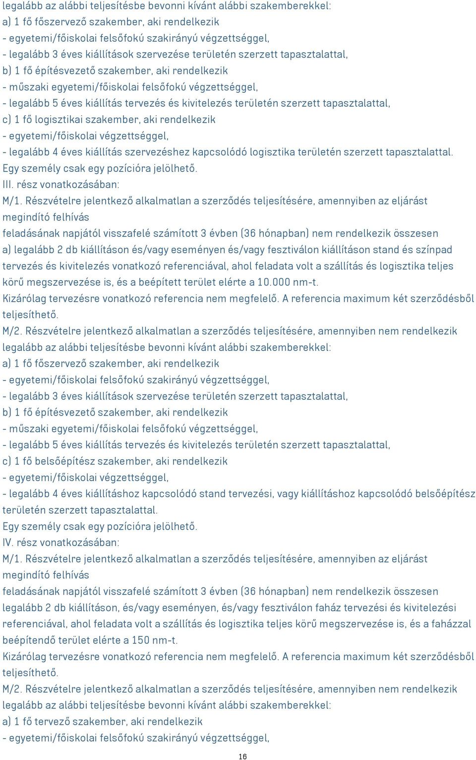 kivitelezés területén szerzett tapasztalattal, c) 1 fő logisztikai szakember, aki rendelkezik - egyetemi/főiskolai végzettséggel, - legalább 4 éves kiállítás szervezéshez kapcsolódó logisztika