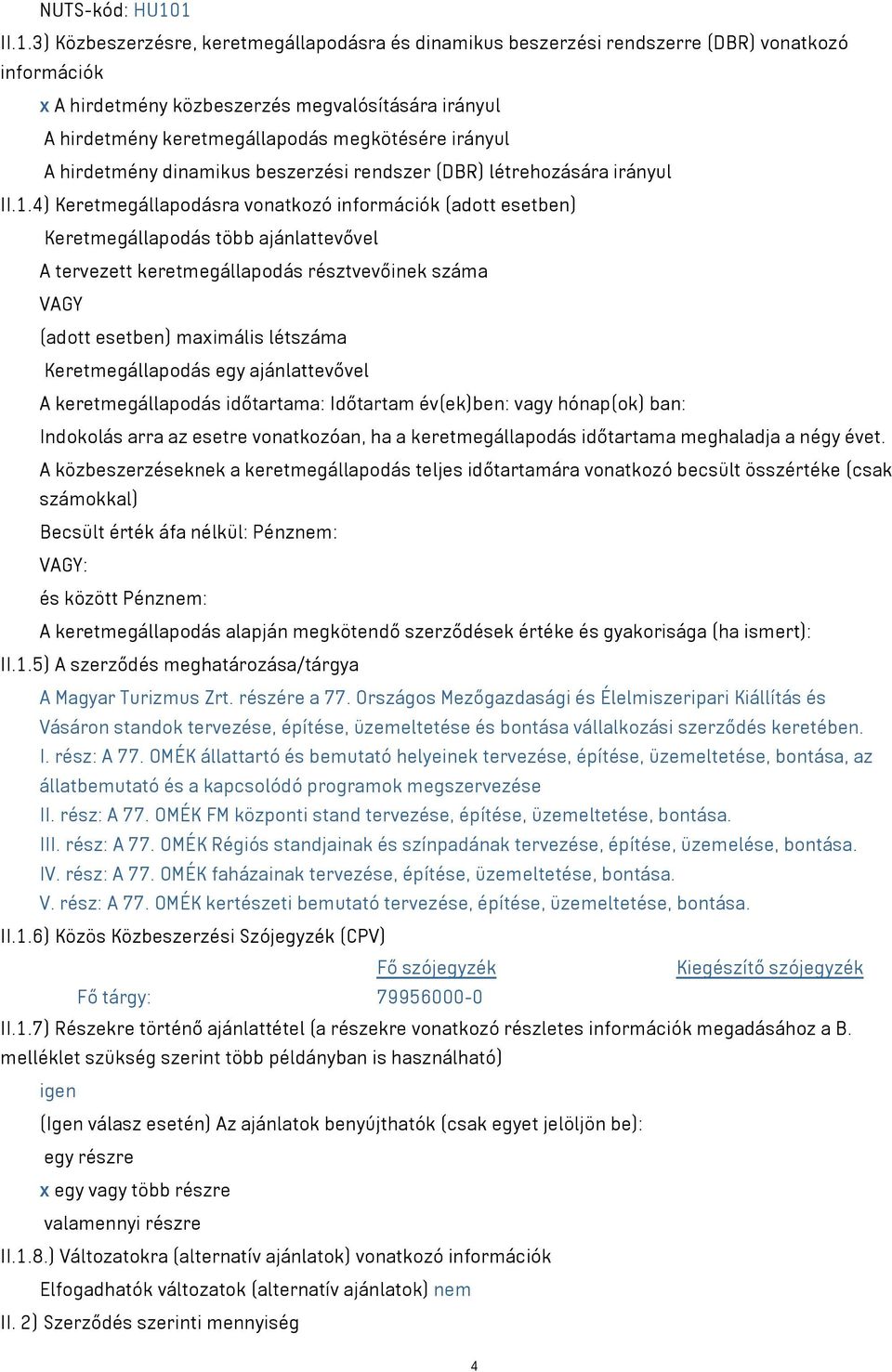 megkötésére irányul A hirdetmény dinamikus beszerzési rendszer (DBR) létrehozására irányul II.1.