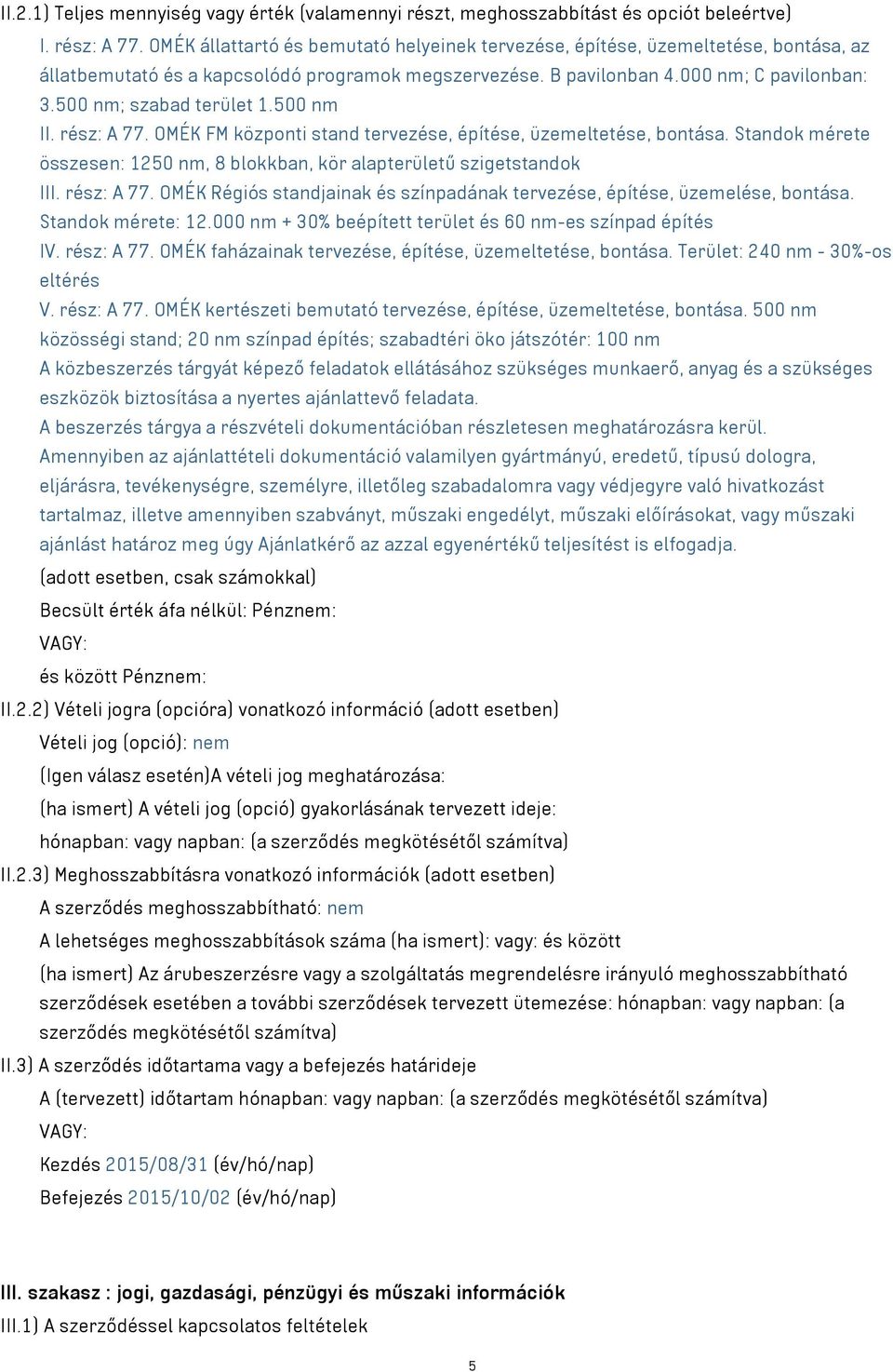 500 nm; szabad terület 1.500 nm II. rész: A 77. OMÉK FM központi stand tervezése, építése, üzemeltetése, bontása. Standok mérete összesen: 1250 nm, 8 blokkban, kör alapterületű szigetstandok III.