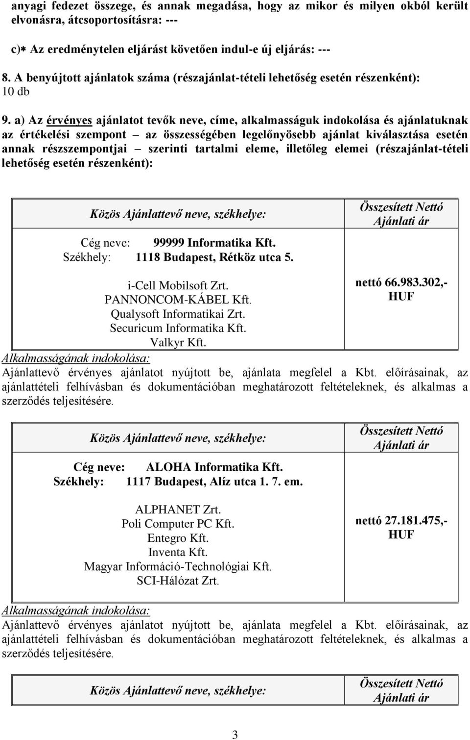 a) Az érvényes ajánlatot tevők neve, címe, alkalmasságuk indokolása és ajánlatuknak az értékelési szempont az összességében legelőnyösebb ajánlat kiválasztása esetén annak részszempontjai szerinti