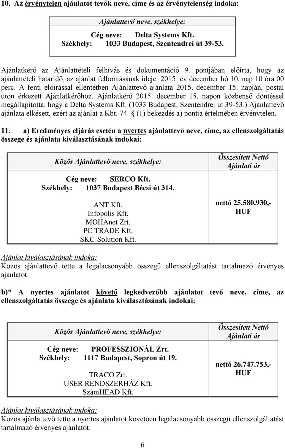 A fenti előírással ellentétben Ajánlattevő ajánlata 2015. december 15. napján, postai úton érkezett Ajánlatkérőhöz. Ajánlatkérő 2015. december 15. napon közbenső döntéssel megállapította, hogy a Delta Systems Kft.