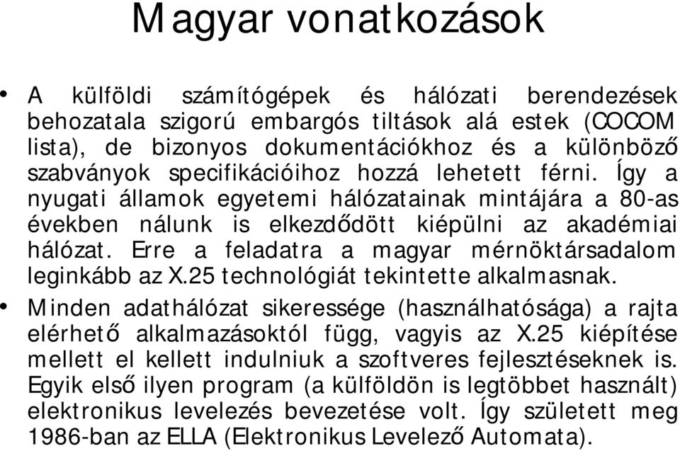 Erre a feladatra a magyar mérnöktársadalom leginkább azx.25technológiáttekintettealkalmasnak. Minden adathálózat sikeressége (használhatósága) arajta elérhető alkalmazásoktól függ, vagyis az X.