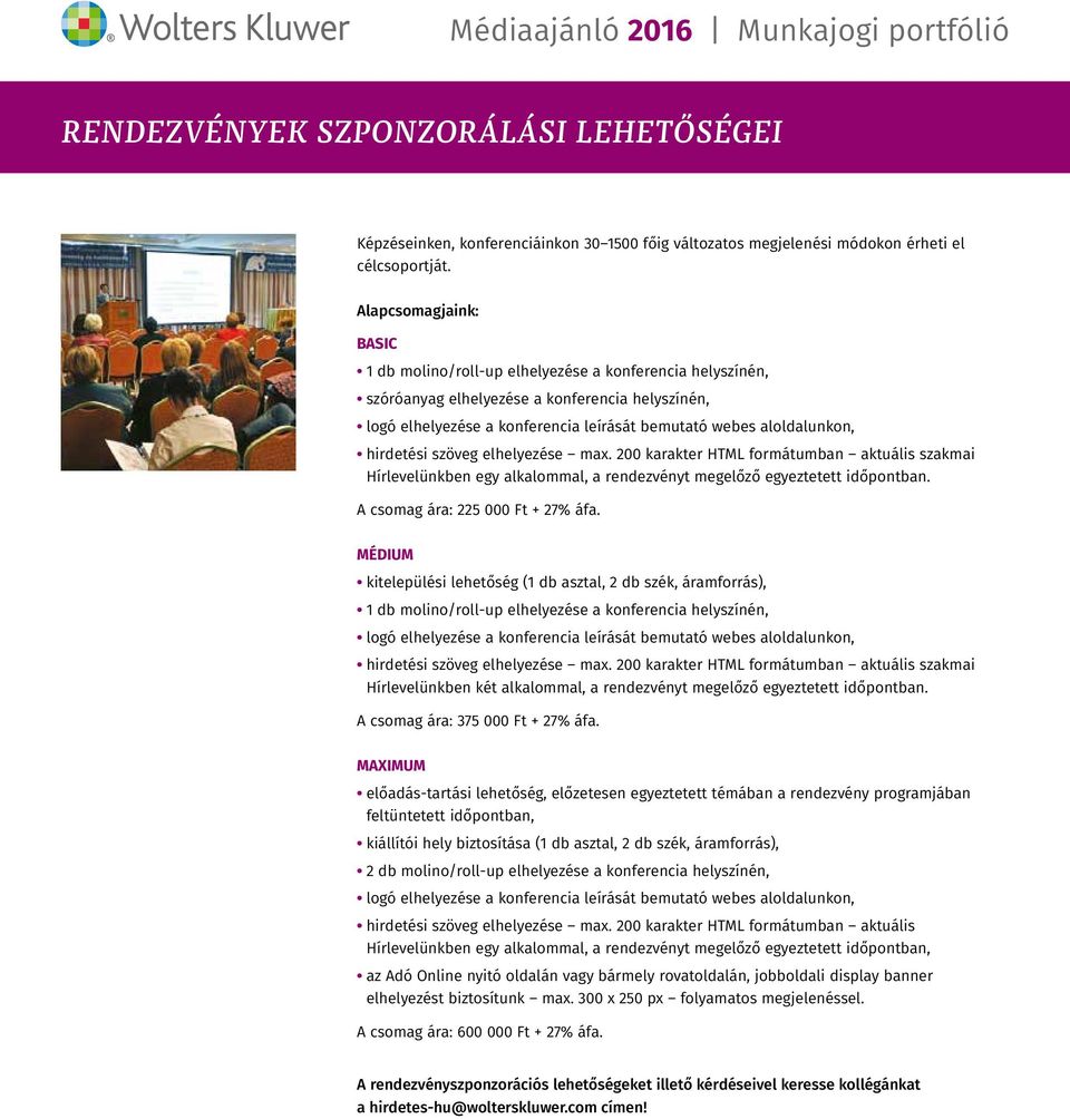 hirdetési szöveg elhelyezése max. 200 karakter HTML formátumban aktuális szakmai Hírlevelünkben egy alkalommal, a rendezvényt megelőző egyeztetett időpontban. A csomag ára: 225 000 Ft + 27% áfa.