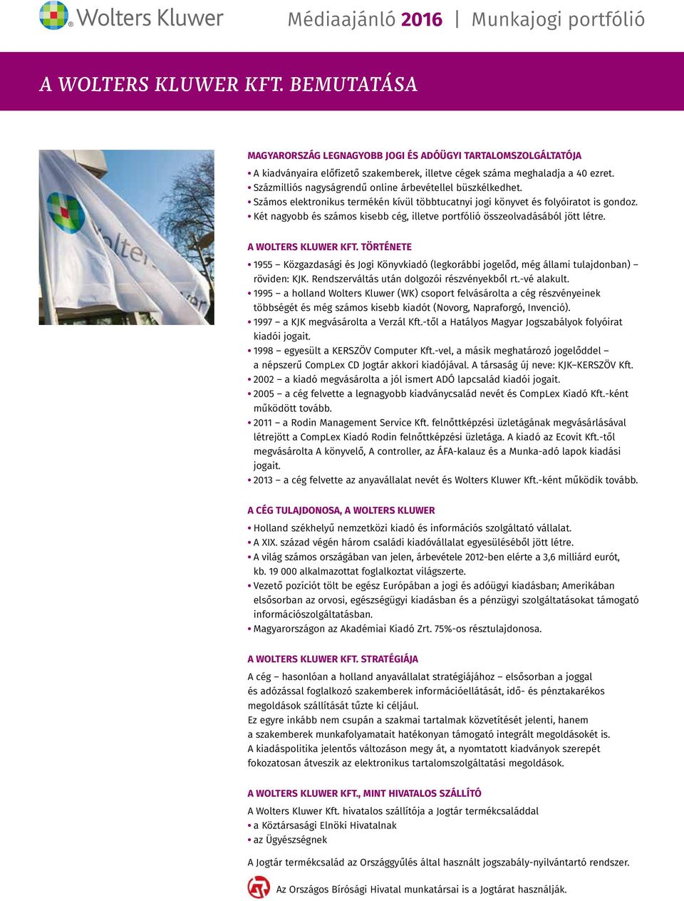 Két nagyobb és számos kisebb cég, illetve portfólió összeolvadásából jött létre. A WOLTERS KLUWER KFT.