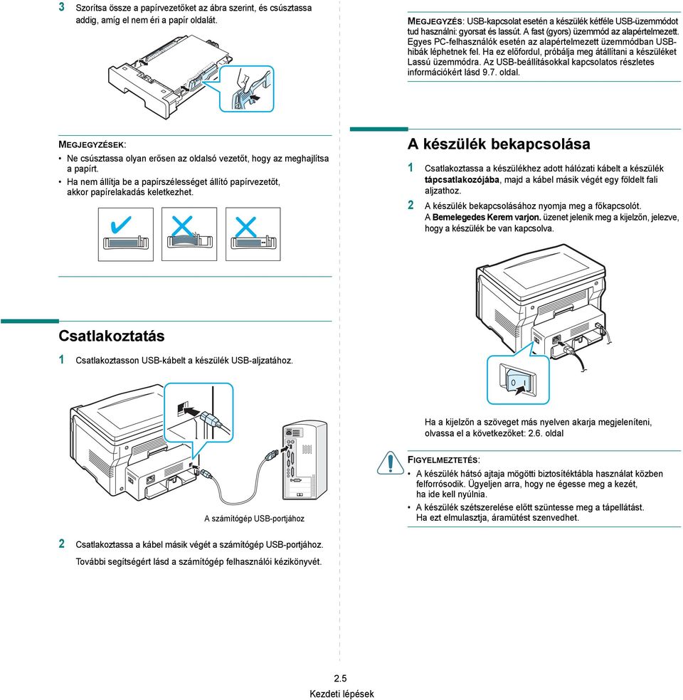 Egyes PC-felhasználók esetén az alapértelmezett üzemmódban USBhibák léphetnek fel. Ha ez előfordul, próbálja meg átállítani a készüléket Lassú üzemmódra.