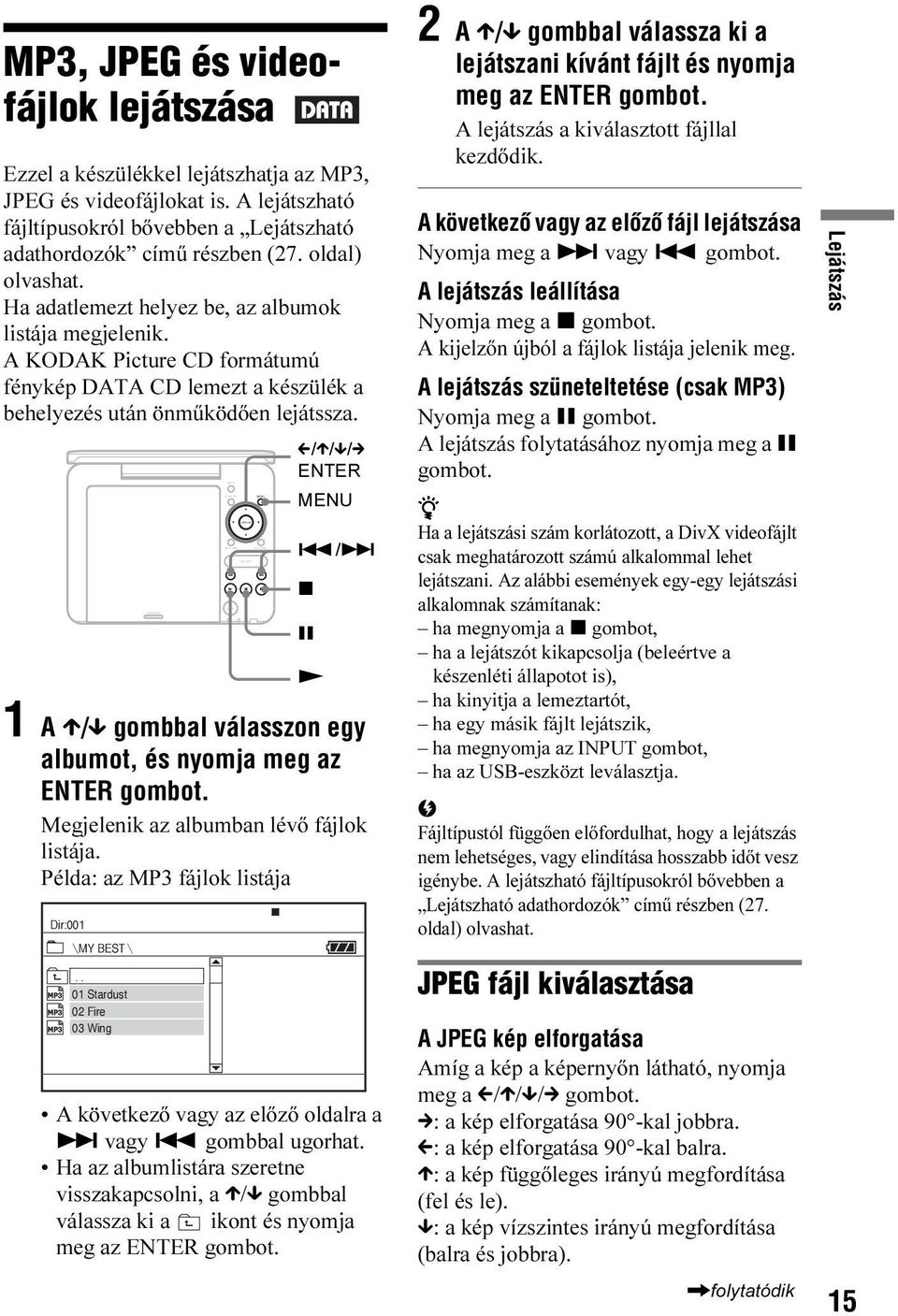 A KODAK Picture CD formátumú fénykép DATA CD lemezt a készülék a behelyezés után önműködően lejátssza. 1 A X/x gombbal válasszon egy albumot, és nyomja meg az ENTER gombot.