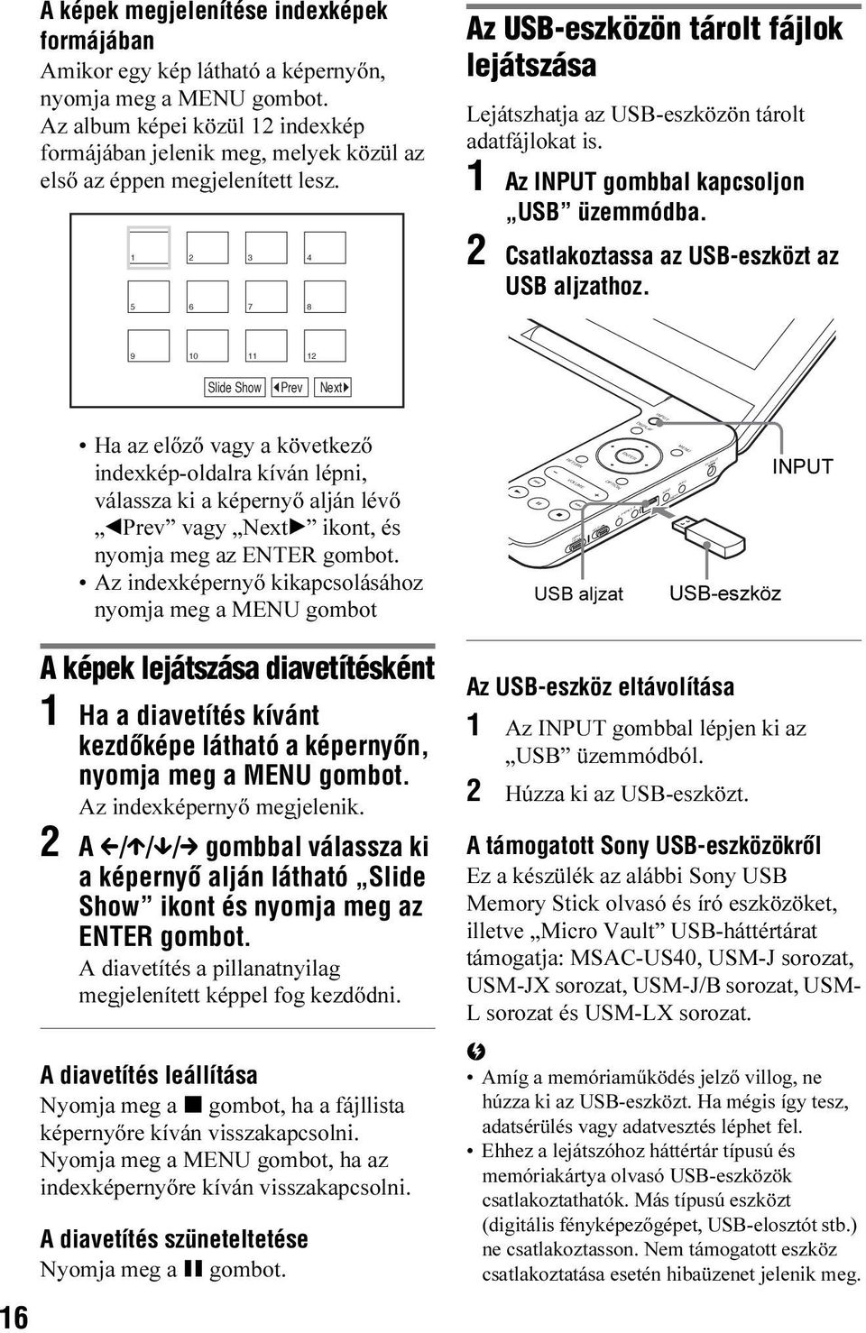 1 2 3 4 5 6 7 8 Az USB-eszközön tárolt fájlok lejátszása Lejátszhatja az USB-eszközön tárolt adatfájlokat is. 1 Az INPUT gombbal kapcsoljon USB üzemmódba.