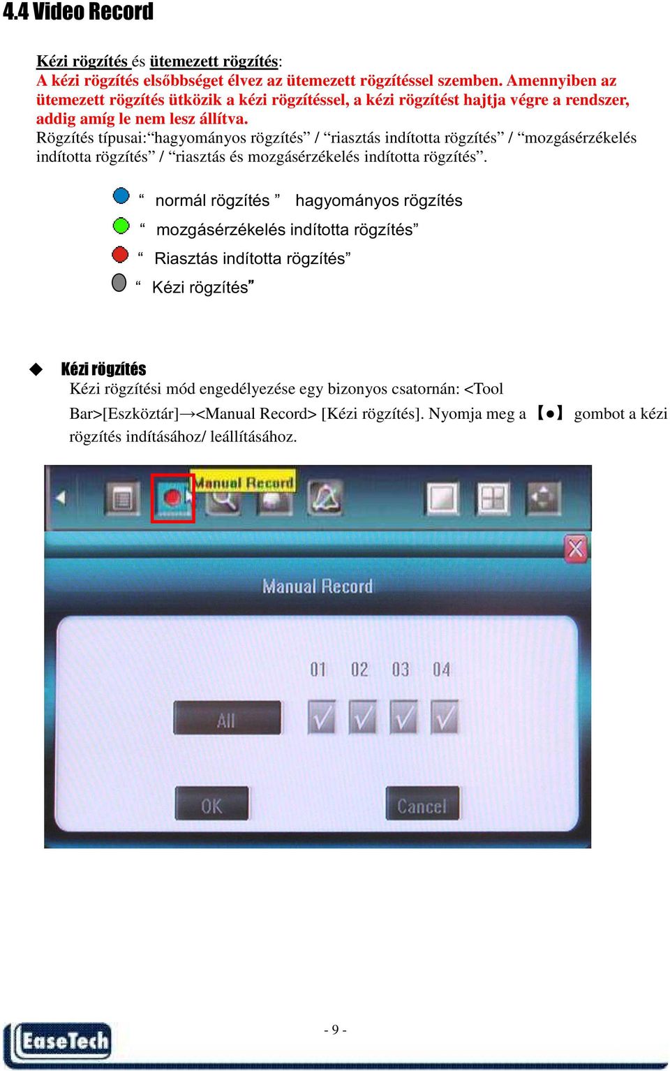 Rögzítés típusai: hagyományos rögzítés / riasztás indította rögzítés / mozgásérzékelés indította rögzítés / riasztás és mozgásérzékelés indította rögzítés.