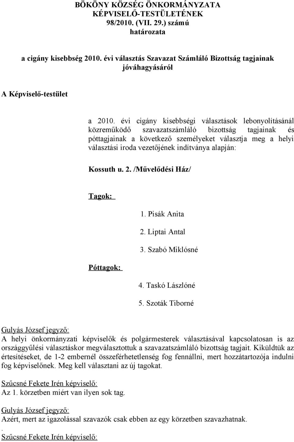 indítványa alapján: Kossuth u. 2. /Művelődési Ház/ Tagok: 1. Pisák Anita 2. Liptai Antal 3. Szabó Miklósné Póttagok: 4. Taskó Lászlóné 5.