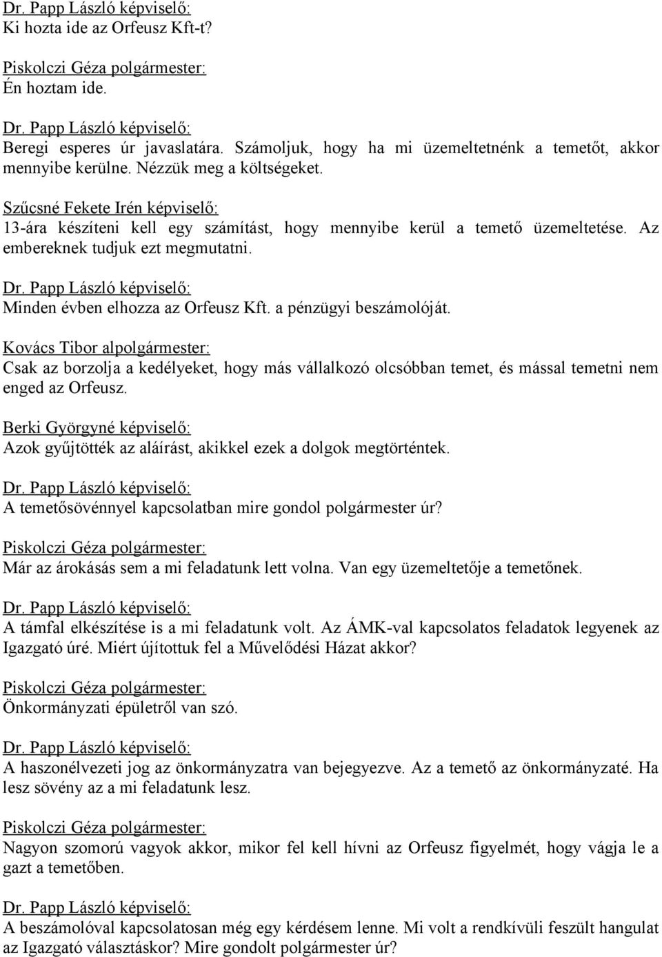 a pénzügyi beszámolóját. Kovács Tibor alpolgármester: Csak az borzolja a kedélyeket, hogy más vállalkozó olcsóbban temet, és mással temetni nem enged az Orfeusz.