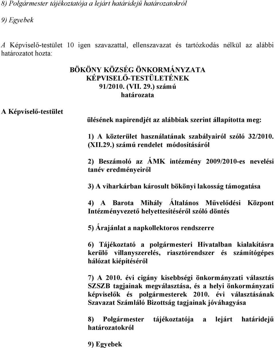 ) számú rendelet módosításáról 2) Beszámoló az ÁMK intézmény 2009/2010-es nevelési tanév eredményeiről 3) A viharkárban károsult bökönyi lakosság támogatása 4) A Barota Mihály Általános Művelődési