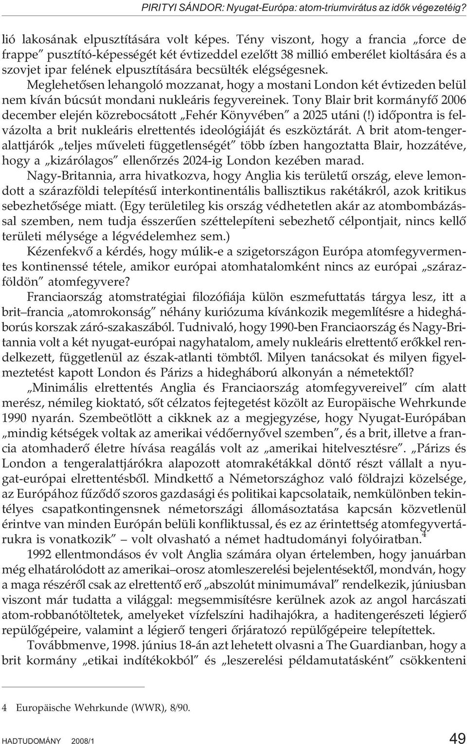 Meglehetõsen lehangoló mozzanat, hogy a mostani London két évtizeden belül nem kíván búcsút mondani nukleáris fegyvereinek.