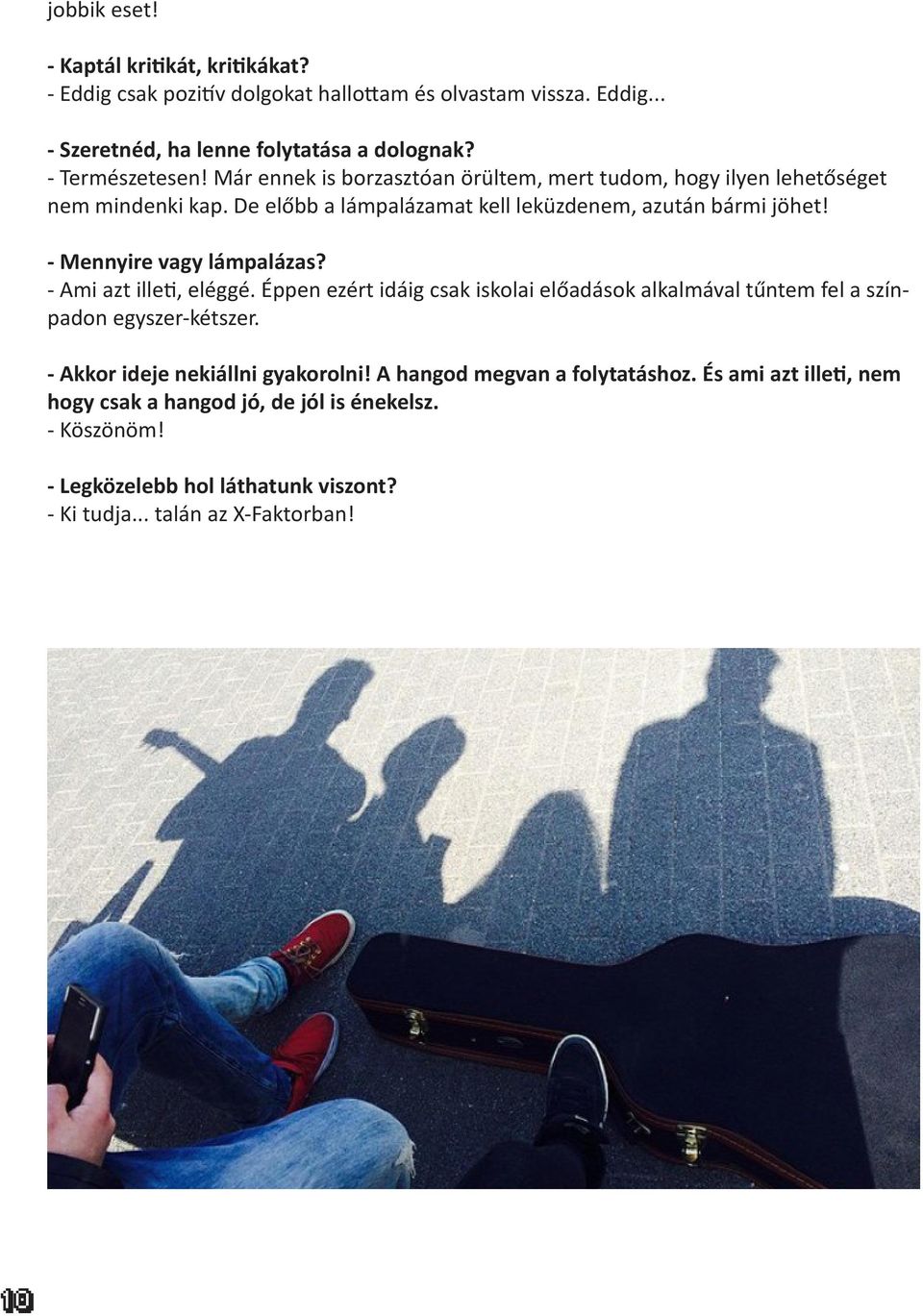 - Mennyire vagy lámpalázas? - Ami azt illeti, eléggé. Éppen ezért idáig csak iskolai előadások alkalmával tűntem fel a színpadon egyszer-kétszer.
