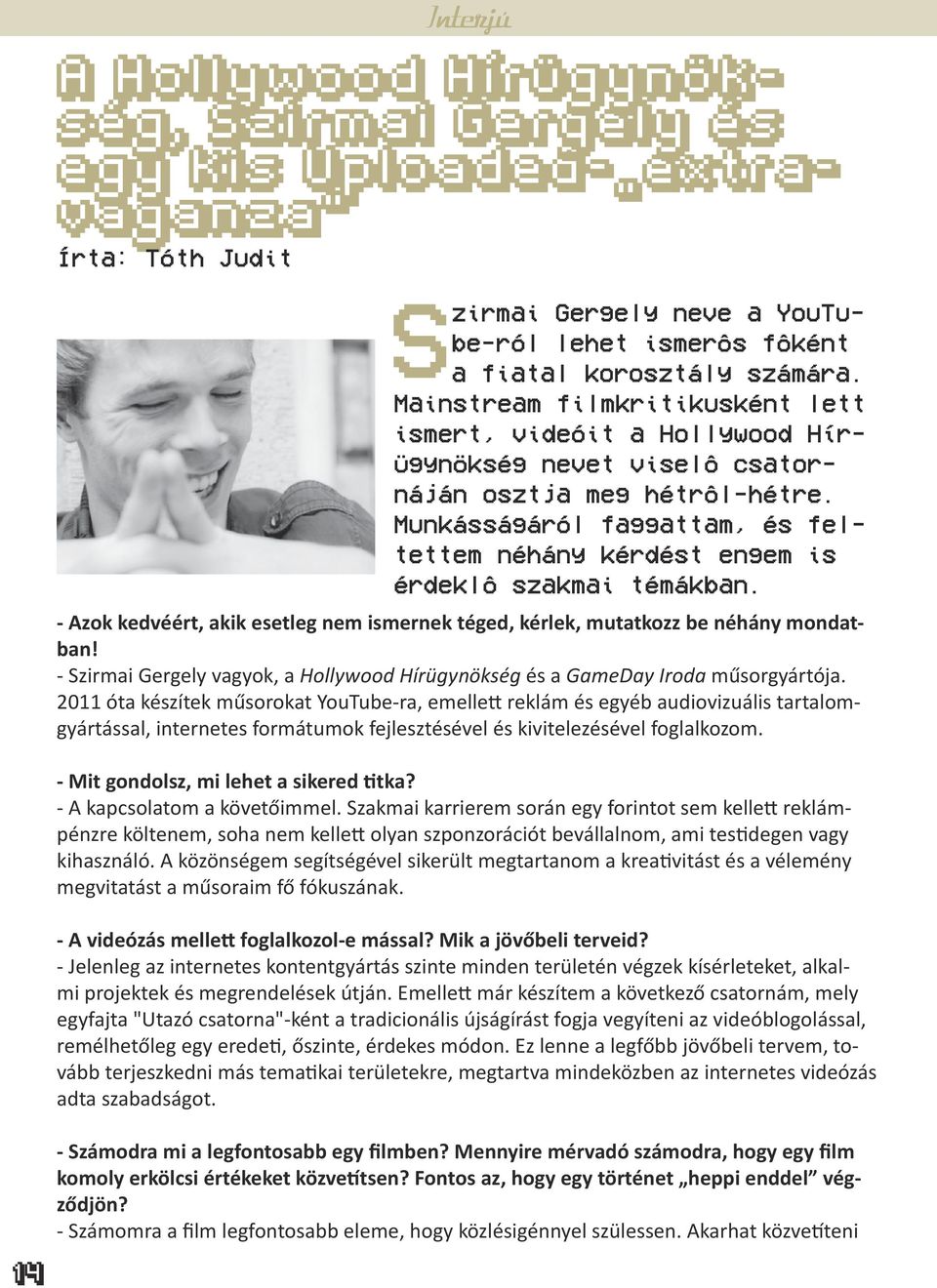 Munkásságáról faggattam, és feltettem néhány kérdést engem is érdeklô szakmai témákban. - Azok kedvéért, akik esetleg nem ismernek téged, kérlek, mutatkozz be néhány mondatban!