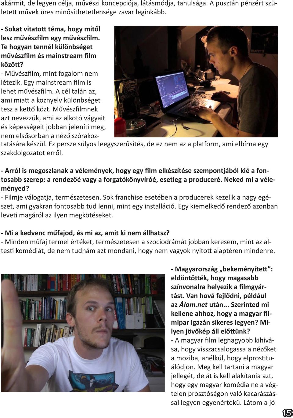 Egy mainstream film is lehet művészfilm. A cél talán az, ami miatt a köznyelv különbséget tesz a kettő közt.