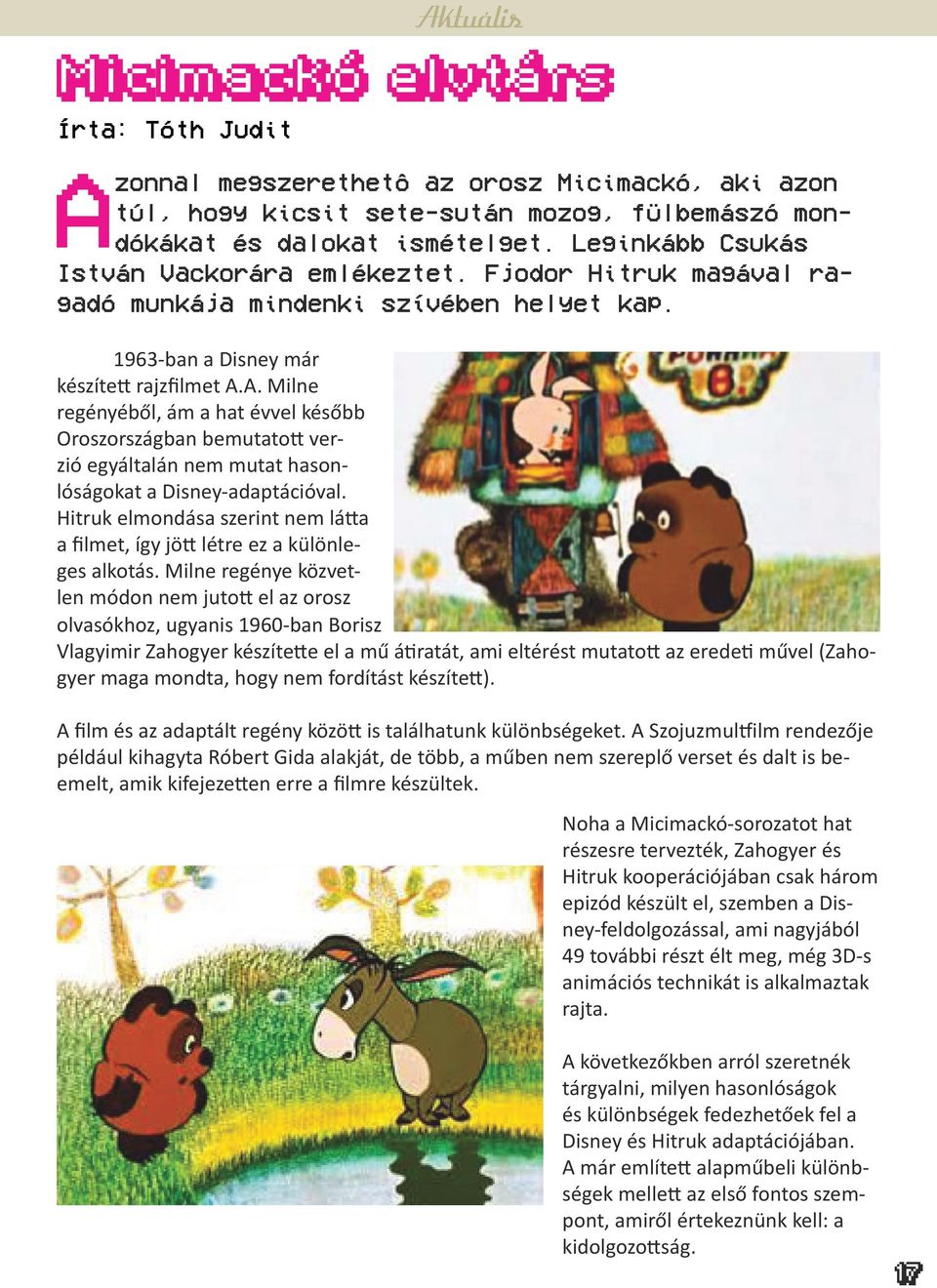 A. Milne regényéből, ám a hat évvel később Oroszországban bemutatott verzió egyáltalán nem mutat hasonlóságokat a Disney-adaptációval.