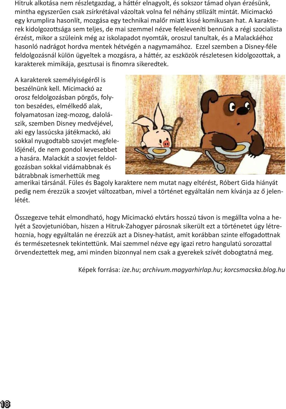 A karakterek kidolgozottsága sem teljes, de mai szemmel nézve feleleveníti bennünk a régi szocialista érzést, mikor a szüleink még az iskolapadot nyomták, oroszul tanultak, és a Malackáéhoz hasonló
