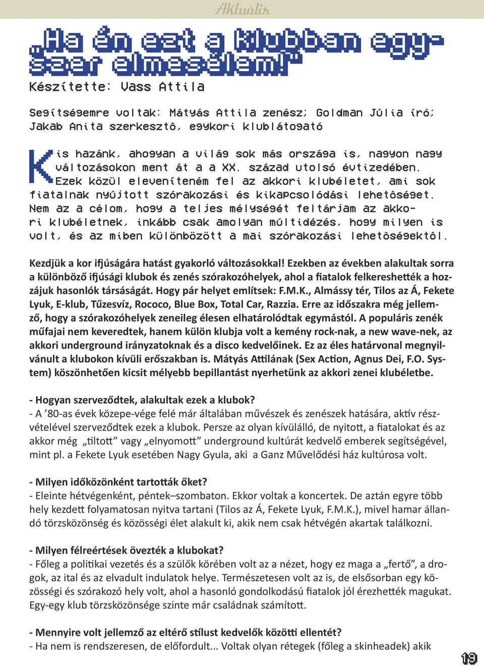 változásokon ment át a a XX. század utolsó évtizedében. Ezek közül eleveníteném fel az akkori klubéletet, ami sok fiatalnak nyújtott szórakozási és kikapcsolódási lehetôséget.