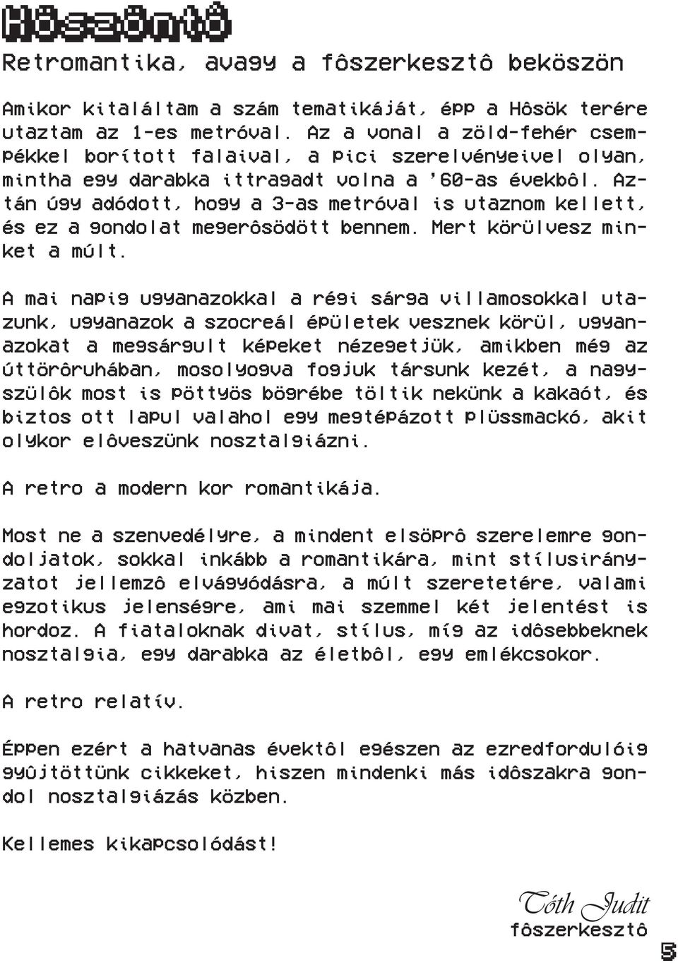 Aztán úgy adódott, hogy a 3-as metróval is utaznom kellett, és ez a gondolat megerôsödött bennem. Mert körülvesz minket a múlt.