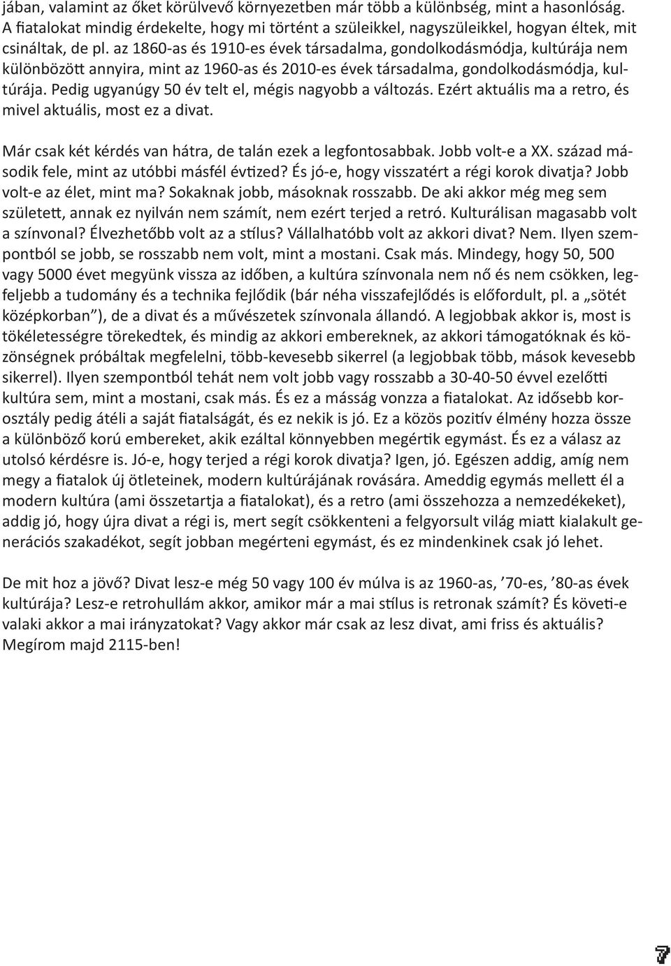 Pedig ugyanúgy 50 év telt el, mégis nagyobb a változás. Ezért aktuális ma a retro, és mivel aktuális, most ez a divat. Már csak két kérdés van hátra, de talán ezek a legfontosabbak. Jobb volt-e a XX.