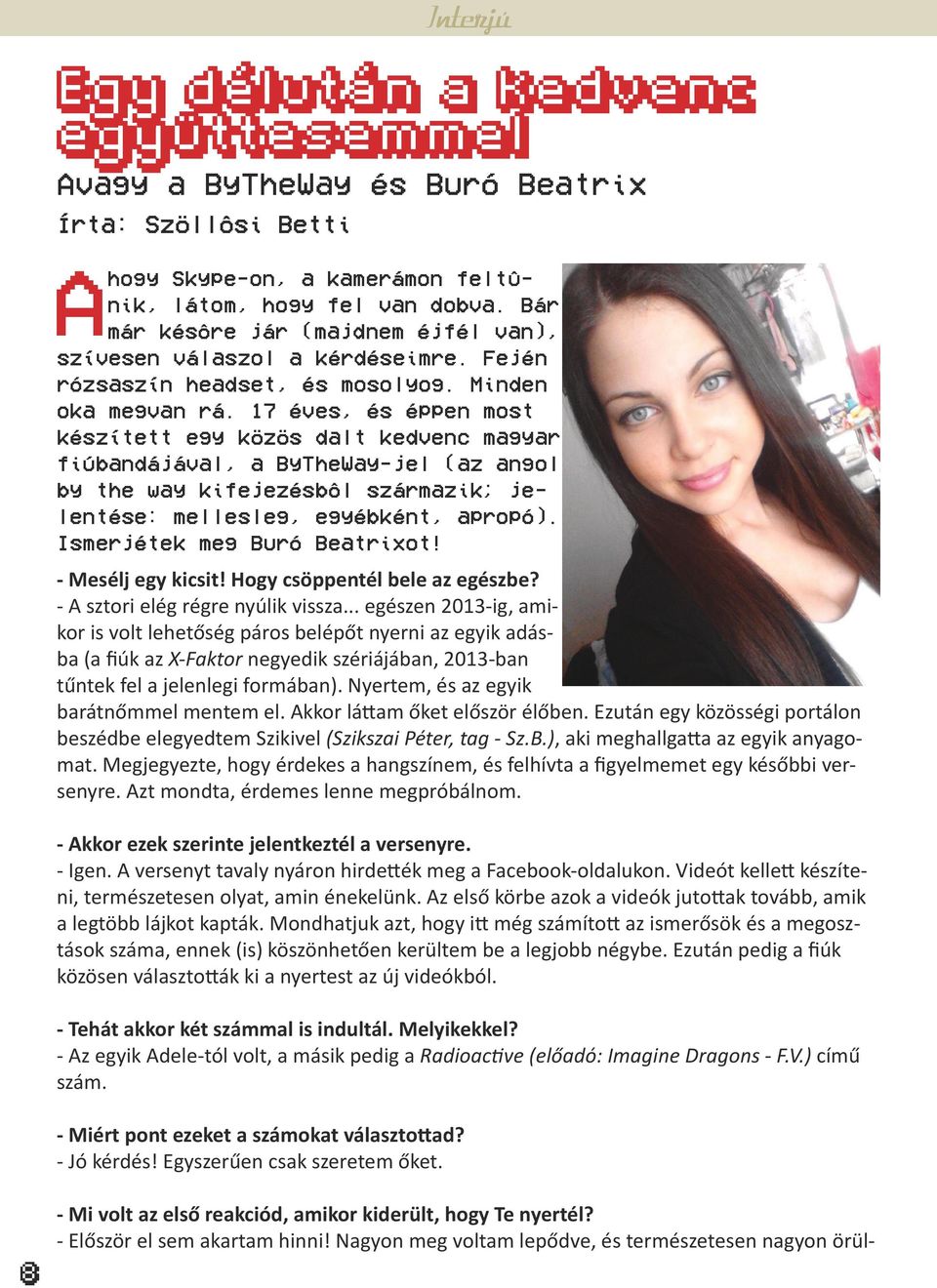 17 éves, és éppen most készített egy közös dalt kedvenc magyar fiúbandájával, a ByTheWay-jel (az angol by the way kifejezésbôl származik; jelentése: mellesleg, egyébként, apropó).