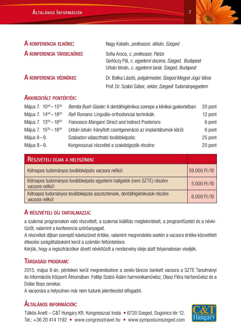 10 15 Bernita Bush Gissler: A dentálhigiénikus szerepe a klinikai gyakorlatban: 20 pont 00 00 Május 7. 14 18 Rafi Romano: Lingvális-orthodonciai technikák: 12 pont 00 00 Május 7.