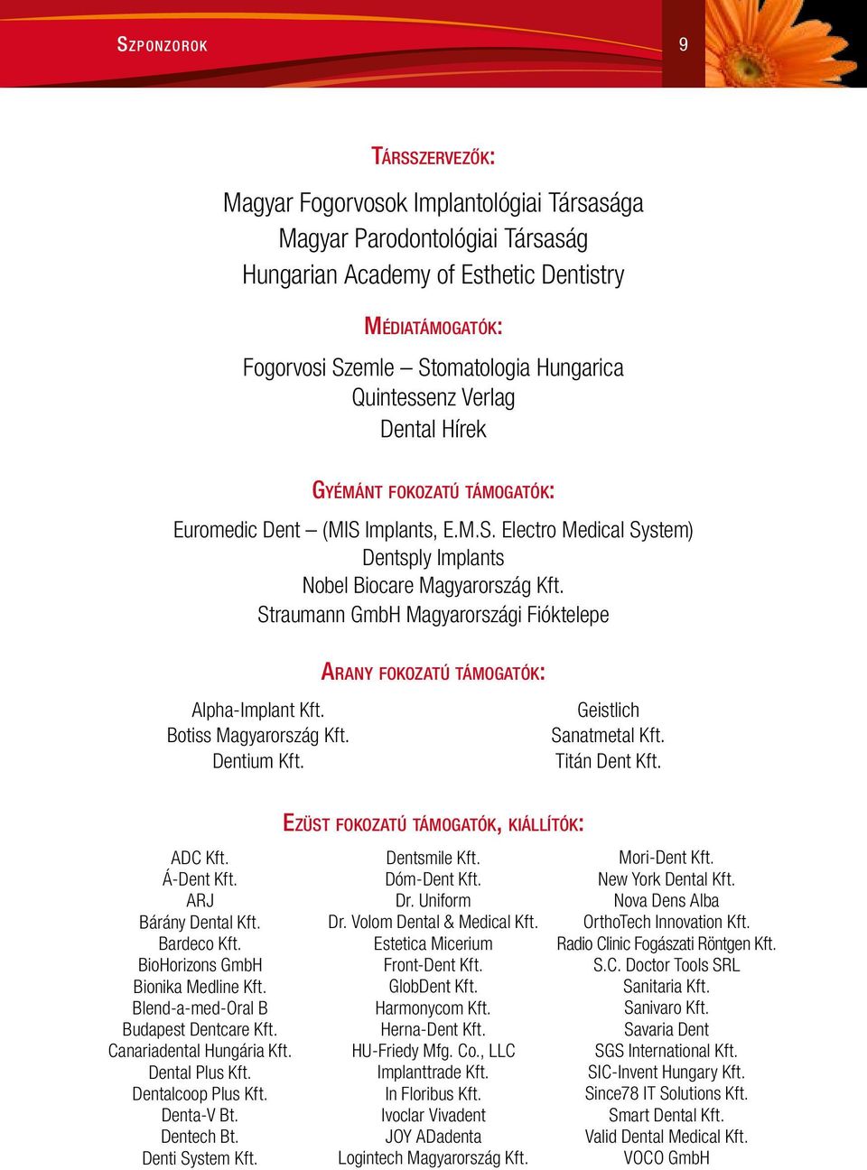 Straumann GmbH Magyarországi Fióktelepe Arany fokozatú támogatók: Alpha-Implant Kft. Botiss Magyarország Kft. Dentium Kft. Geistlich Sanatmetal Kft. Titán Dent Kft. ADC Kft. Á-Dent Kft.