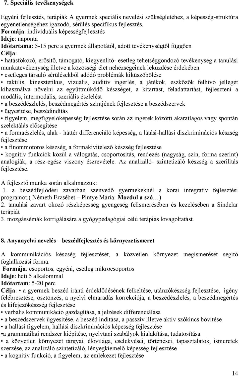 tehetséggondozó tevékenység a tanulási munkatevékenység illetve a közösségi élet nehézségeinek leküzdése érdekében esetleges társuló sérülésekből adódó problémák kiküszöbölése taktilis,