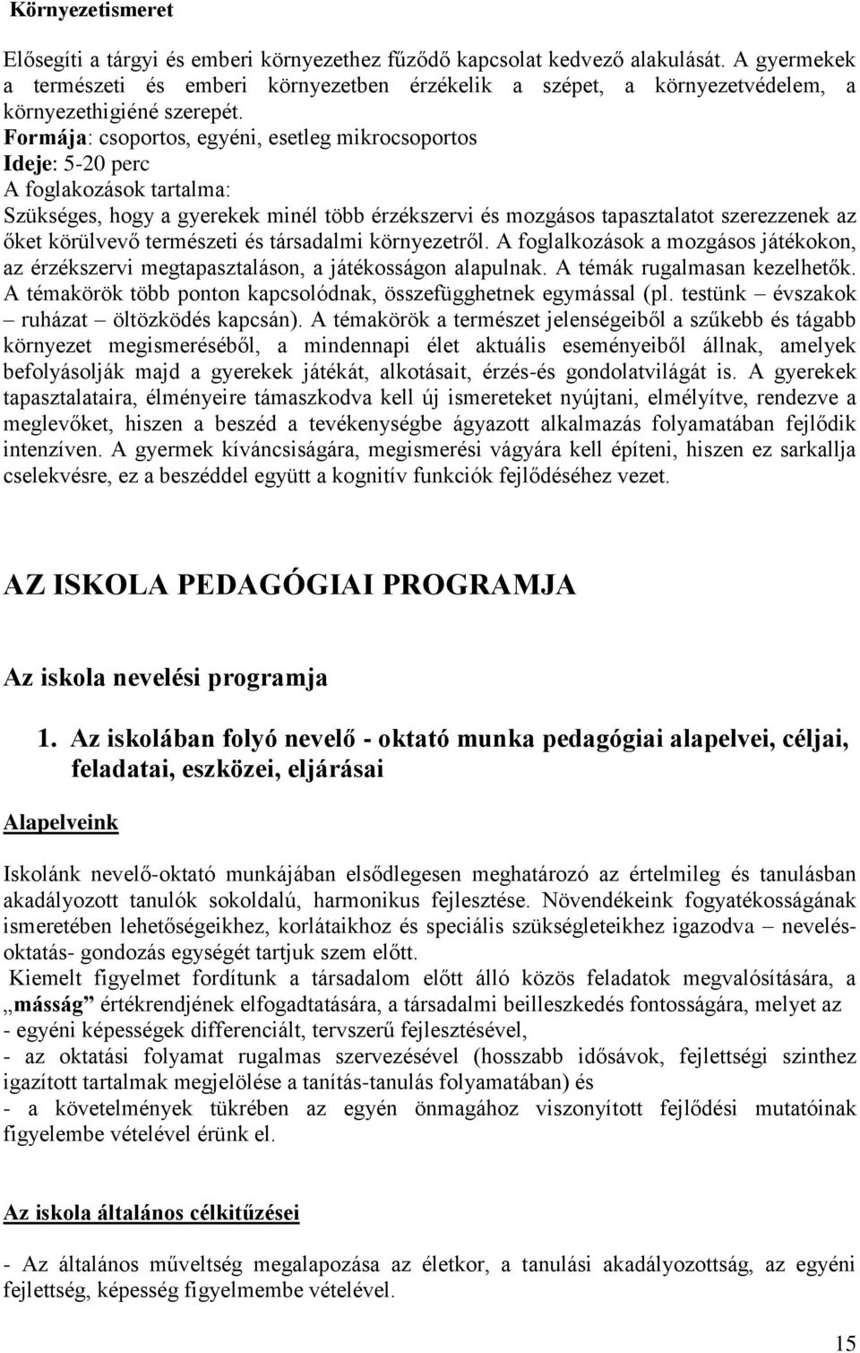 Formája: csoportos, egyéni, esetleg mikrocsoportos Ideje: 5-20 perc A foglakozások tartalma: Szükséges, hogy a gyerekek minél több érzékszervi és mozgásos tapasztalatot szerezzenek az őket körülvevő