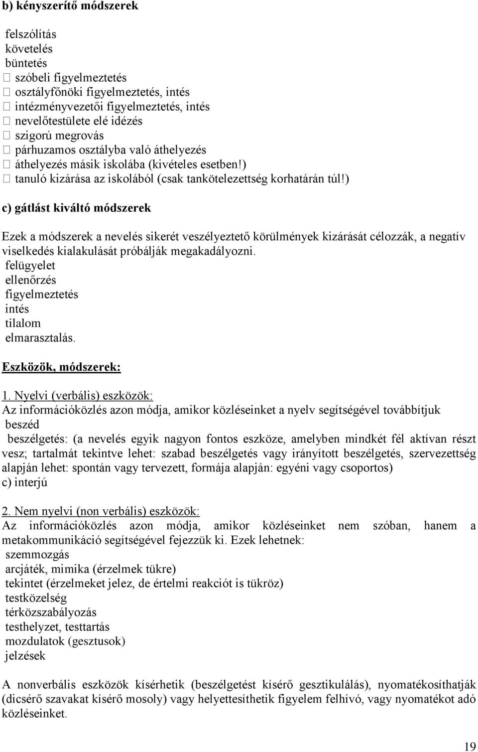 ) c) gátlást kiváltó módszerek Ezek a módszerek a nevelés sikerét veszélyeztető körülmények kizárását célozzák, a negatív viselkedés kialakulását próbálják megakadályozni.