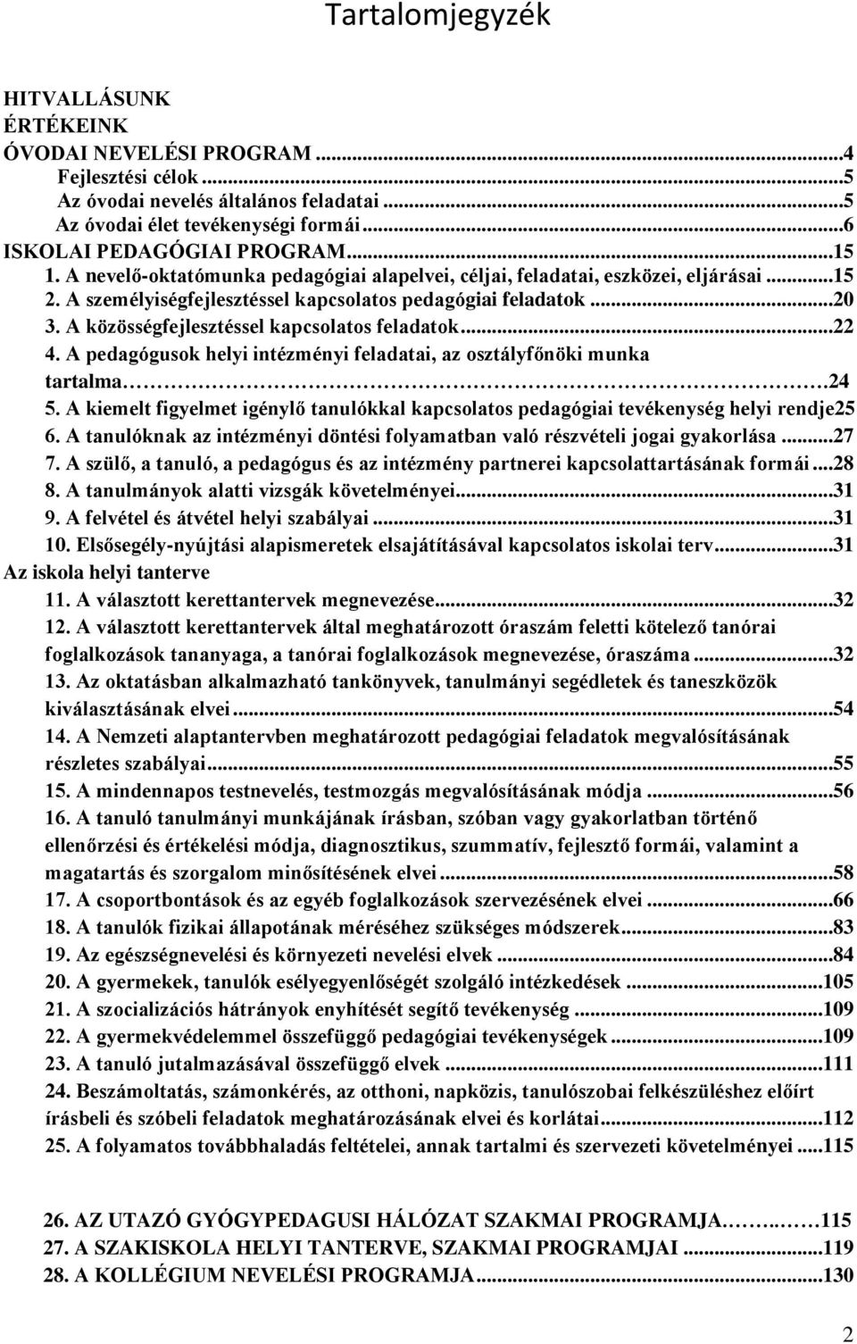 A közösségfejlesztéssel kapcsolatos feladatok...22 4. A pedagógusok helyi intézményi feladatai, az osztályfőnöki munka tartalma.24 5.