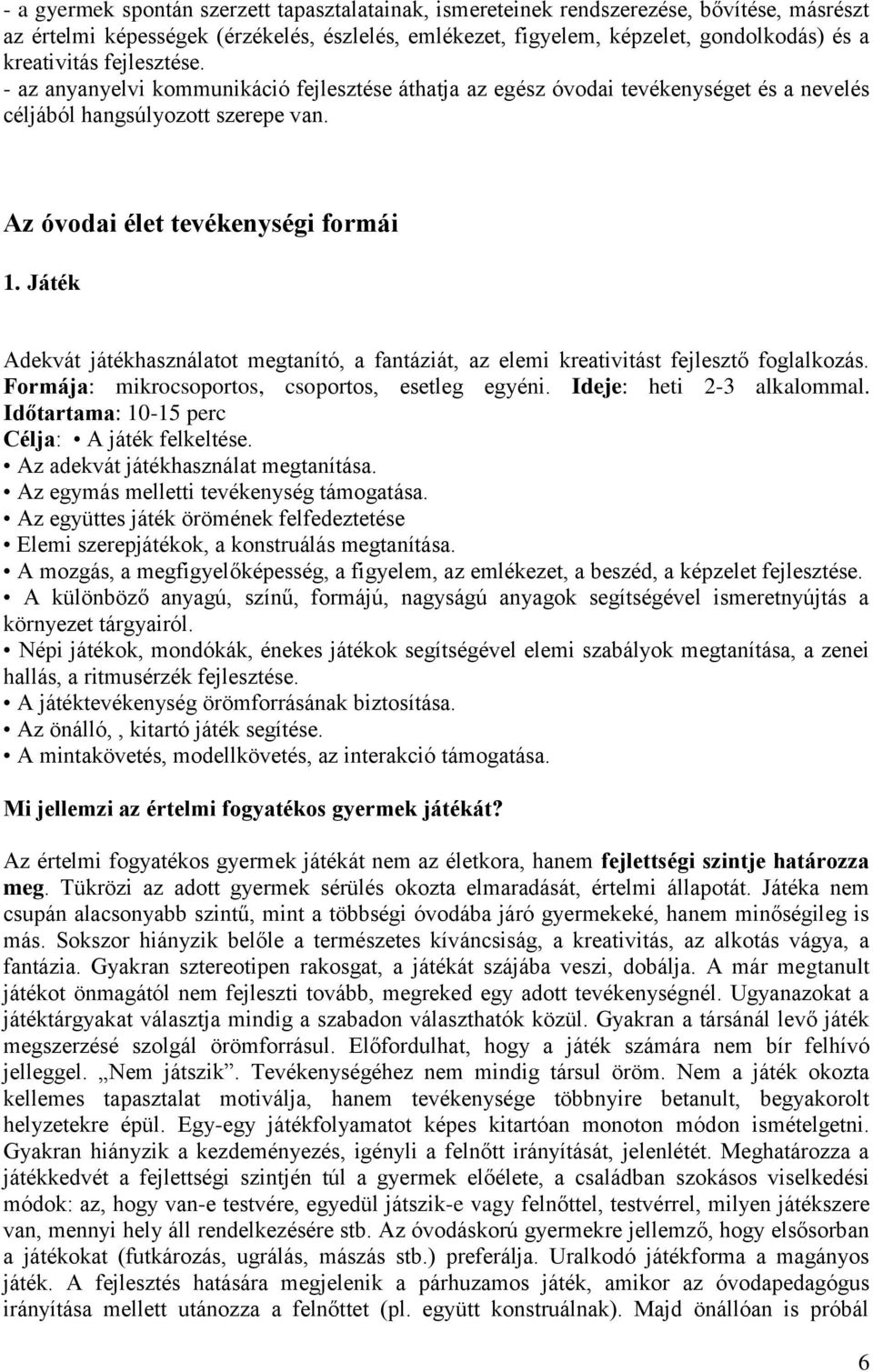 Játék Adekvát játékhasználatot megtanító, a fantáziát, az elemi kreativitást fejlesztő foglalkozás. Formája: mikrocsoportos, csoportos, esetleg egyéni. Ideje: heti 2-3 alkalommal.