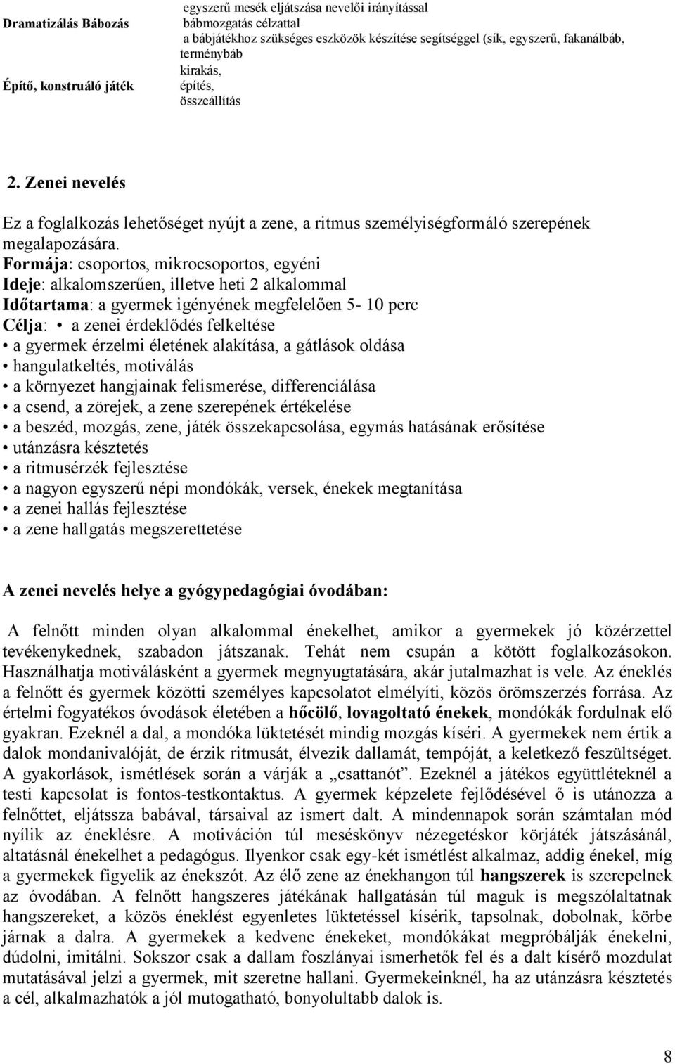 Formája: csoportos, mikrocsoportos, egyéni Ideje: alkalomszerűen, illetve heti 2 alkalommal Időtartama: a gyermek igényének megfelelően 5-10 perc Célja: a zenei érdeklődés felkeltése a gyermek