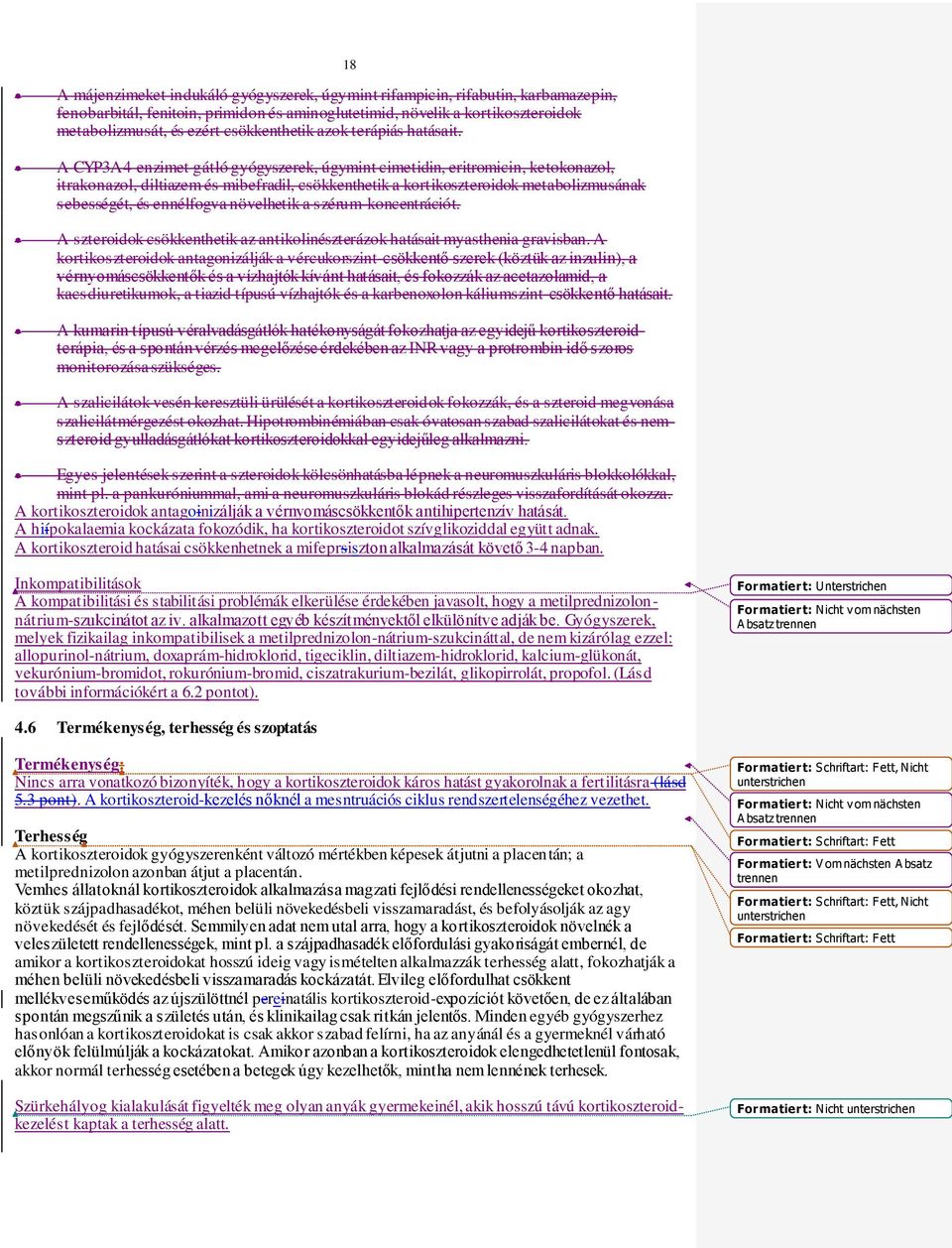 A CYP3A4 enzimet gátló gyógyszerek, úgymint cimetidin, eritromicin, ketokonazol, itrakonazol, diltiazem és mibefradil, csökkenthetik a kortikoszteroidok metabolizmusának sebességét, és ennélfogva