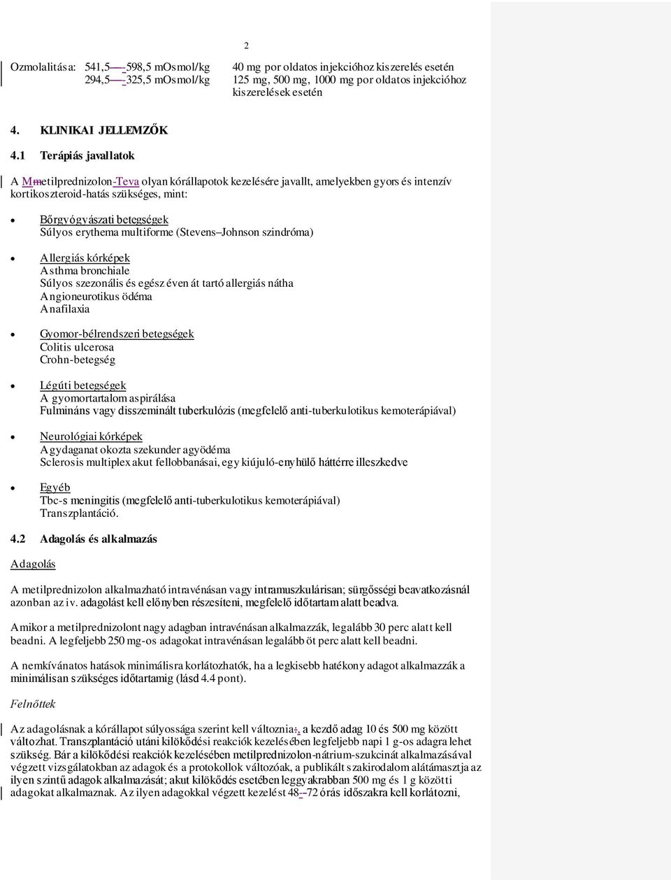 multiforme (Stevens Johnson szindróma) Allergiás kórképek Asthma bronchiale Súlyos szezonális és egész éven át tartó allergiás nátha Angioneurotikus ödéma Anafilaxia Gyomor-bélrendszeri betegségek