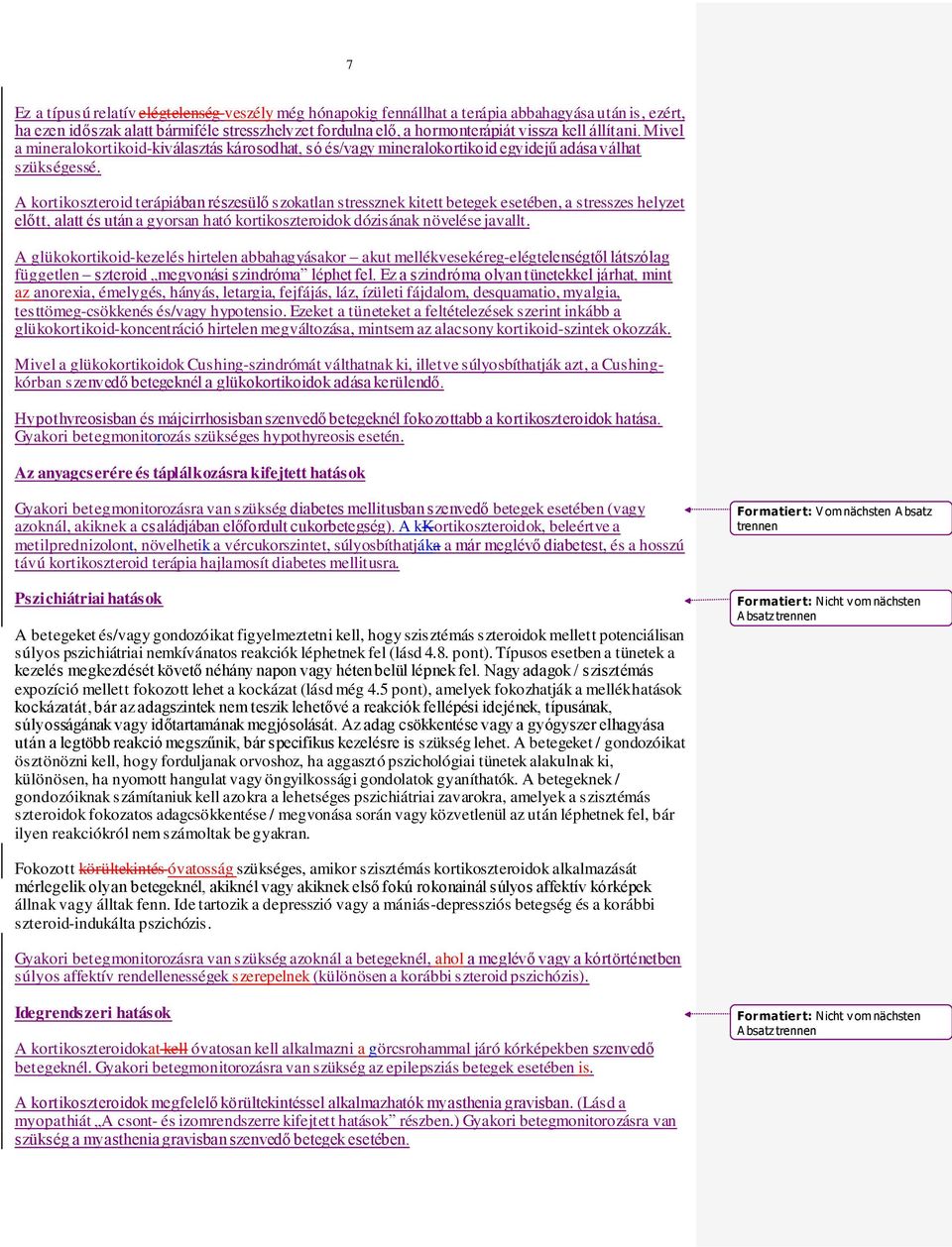 A kortikoszteroid terápiában részesülő szokatlan stressznek kitett betegek esetében, a stresszes helyzet előtt, alatt és után a gyorsan ható kortikoszteroidok dózisának növelése javallt.