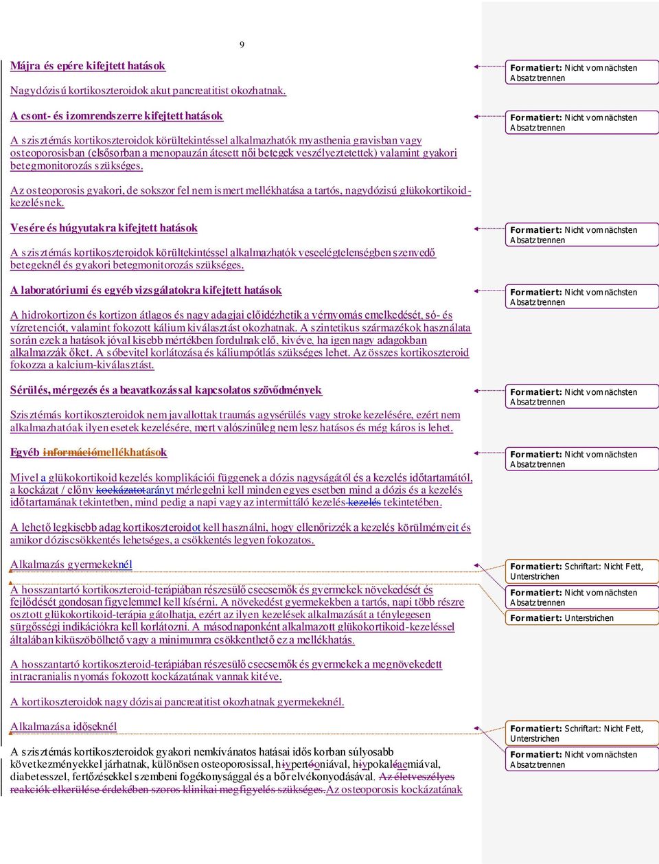 veszélyeztetettek) valamint gyakori betegmonitorozás szükséges. Az osteoporosis gyakori, de sokszor fel nem ismert mellékhatása a tartós, nagydózisú glükokortikoidkezelésnek.