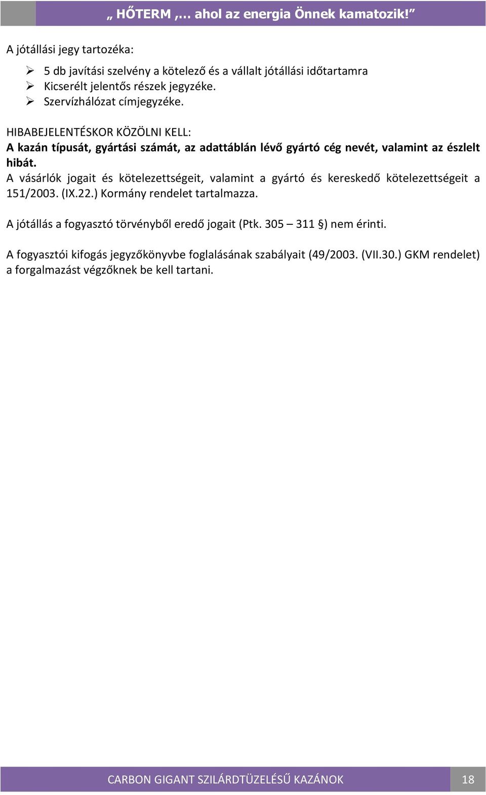 A vásárlók jogait és kötelezettségeit, valamint a gyártó és kereskedő kötelezettségeit a 151/2003. (IX.22.) Kormány rendelet tartalmazza.
