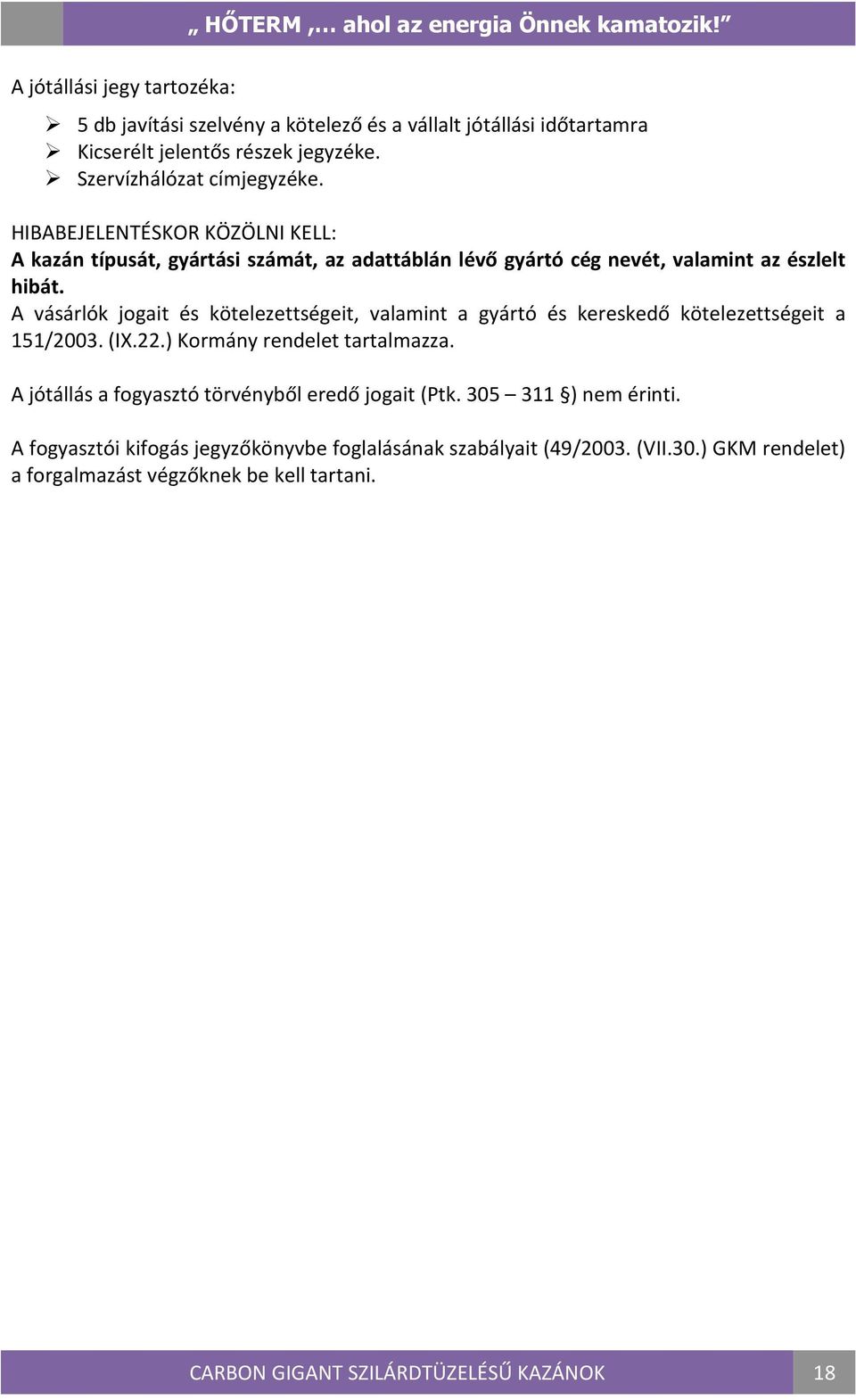 A vásárlók jogait és kötelezettségeit, valamint a gyártó és kereskedő kötelezettségeit a 151/2003. (IX.22.) Kormány rendelet tartalmazza.