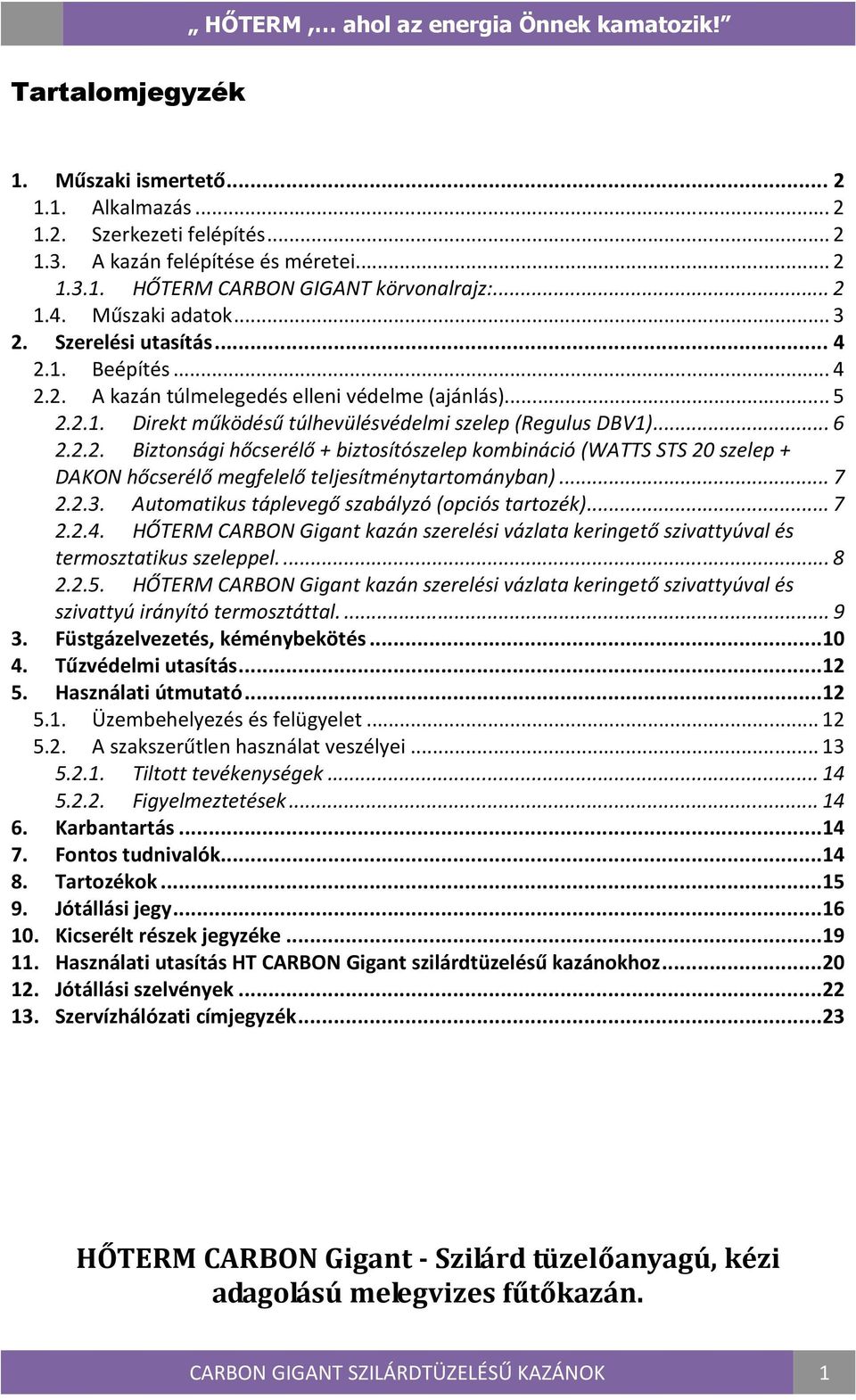 .. 7 2.2.3. Automatikus táplevegő szabályzó (opciós tartozék)... 7 2.2.4. HŐTERM CARBON Gigant kazán szerelési vázlata keringető szivattyúval és termosztatikus szeleppel.... 8 2.2.5.