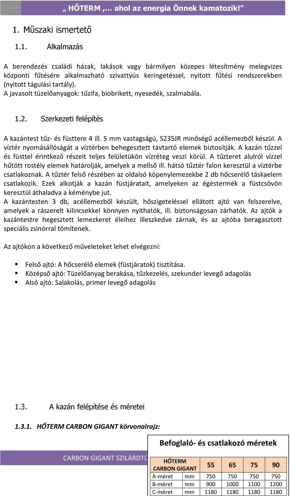 5 mm vastagságú, S235JR minőségű acéllemezből készül. A víztér nyomásállóságát a víztérben behegesztett távtartó elemek biztosítják.