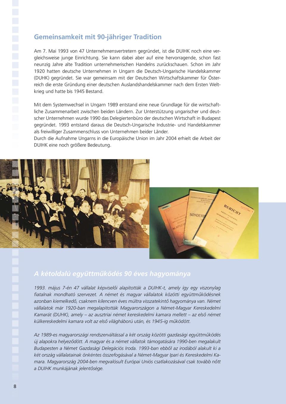Schon im Jahr 1920 hatten deutsche Unternehmen in Ungarn die Deutsch-Ungarische Handelskammer (DUHK) gegründet.