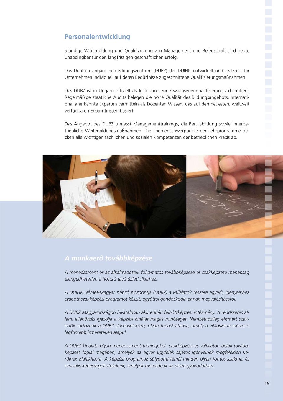 Das DUBZ ist in Ungarn offiziell als Institution zur Erwachsenenqualifizierung akkreditiert. Regelmäßige staatliche Audits belegen die hohe Qualität des Bildungsangebots.