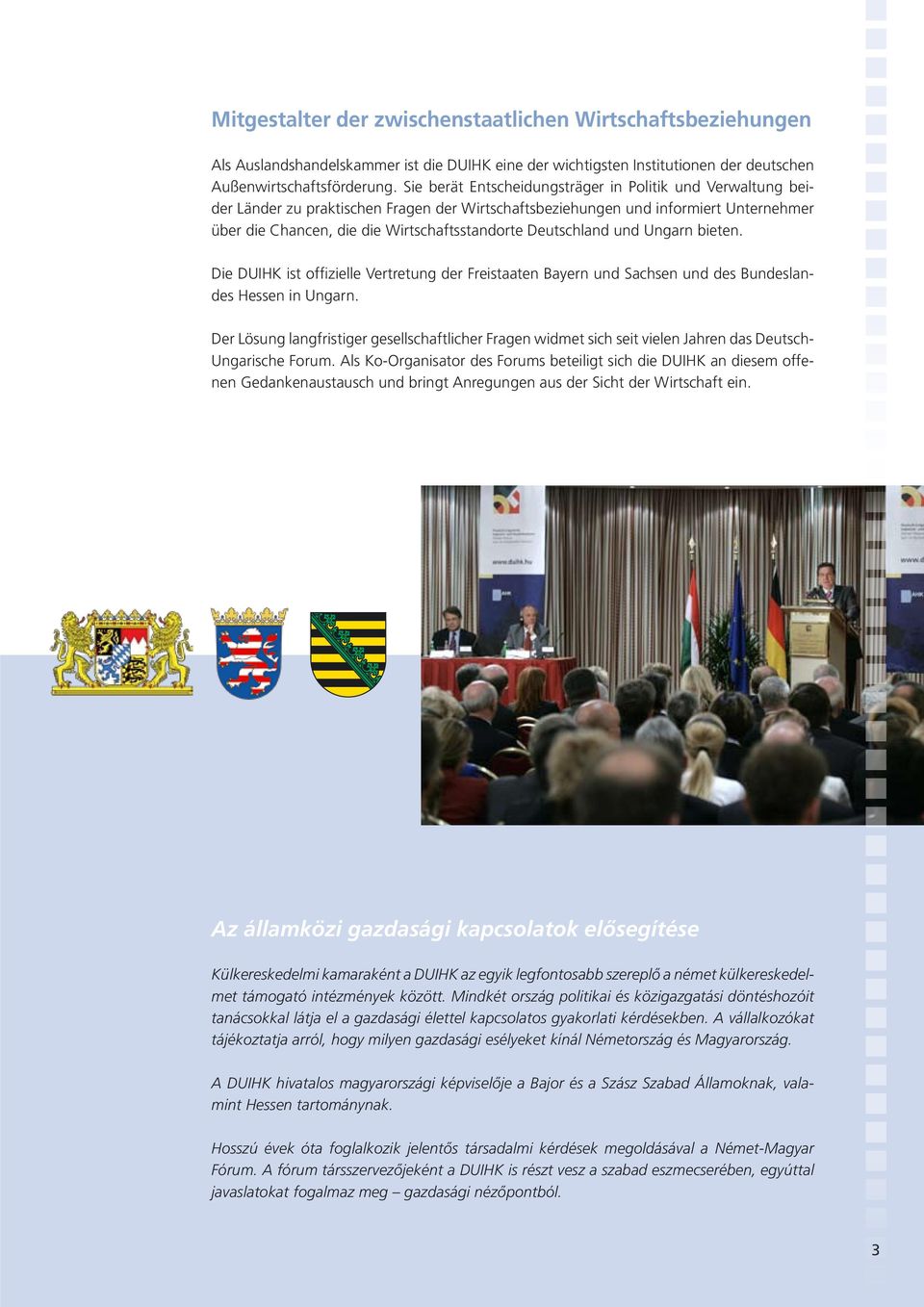 Deutschland und Ungarn bieten. Die DUIHK ist offizielle Vertretung der Freistaaten Bayern und Sachsen und des Bundeslandes Hessen in Ungarn.
