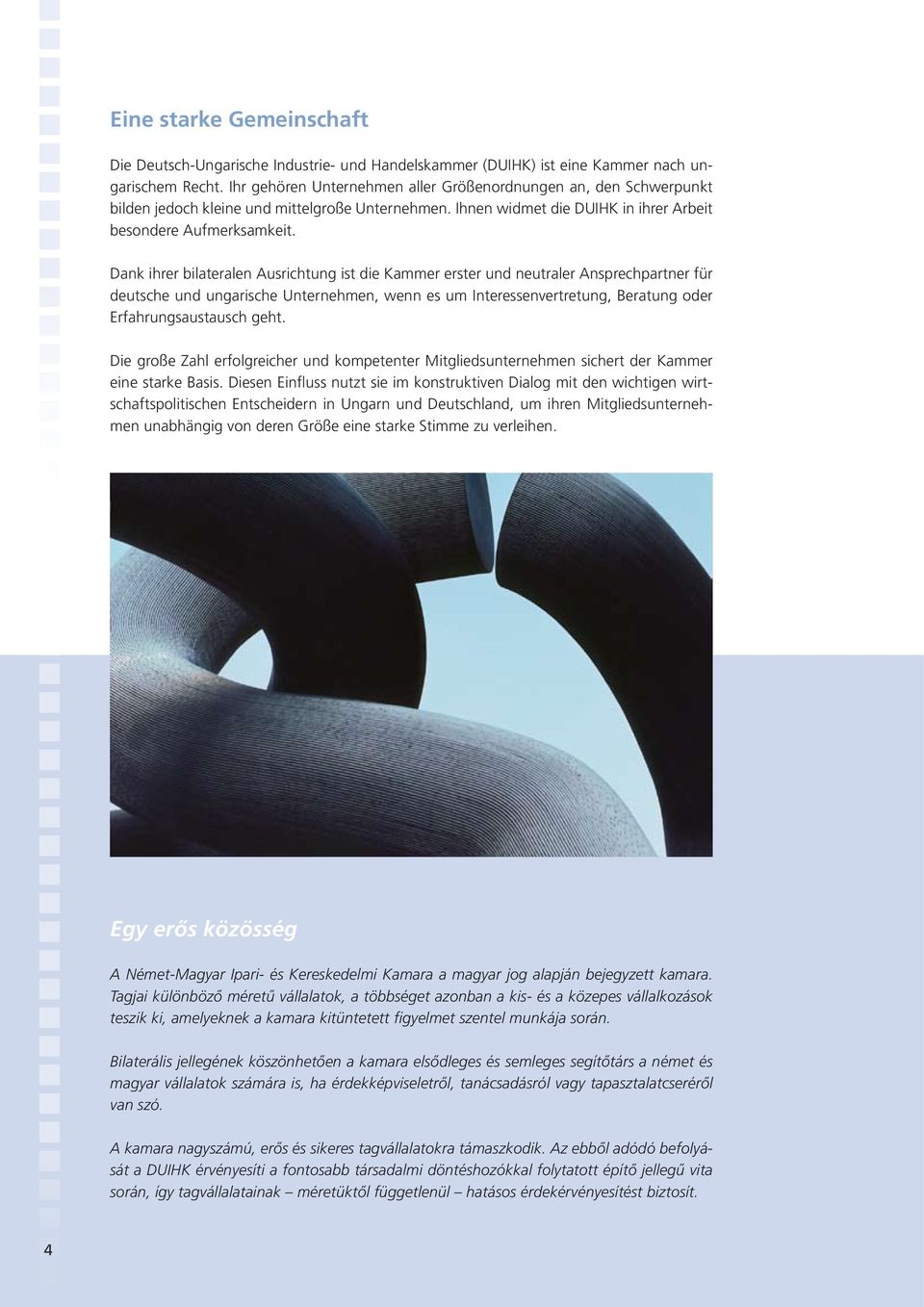 Dank ihrer bilateralen Ausrichtung ist die Kammer erster und neutraler Ansprechpartner für deutsche und ungarische Unternehmen, wenn es um Interessenvertretung, Beratung oder Erfahrungsaustausch geht.