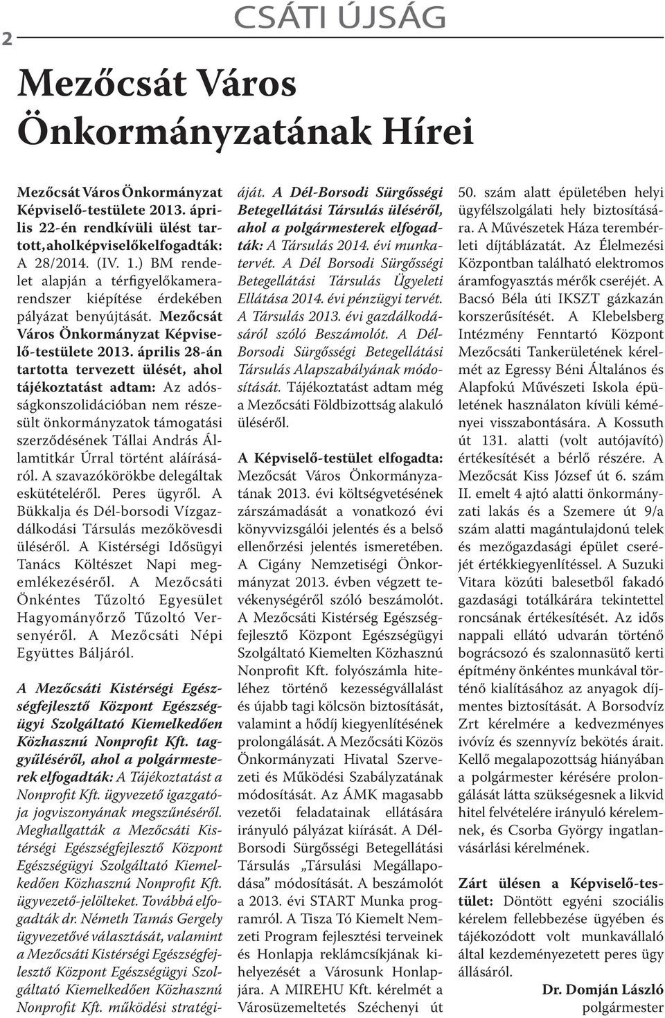 április 28-án tartotta tervezett ülését, ahol tájékoztatást adtam: Az adósságkonszolidációban nem részesült önkormányzatok támogatási szerződésének Tállai András Államtitkár Úrral történt aláírásáról.