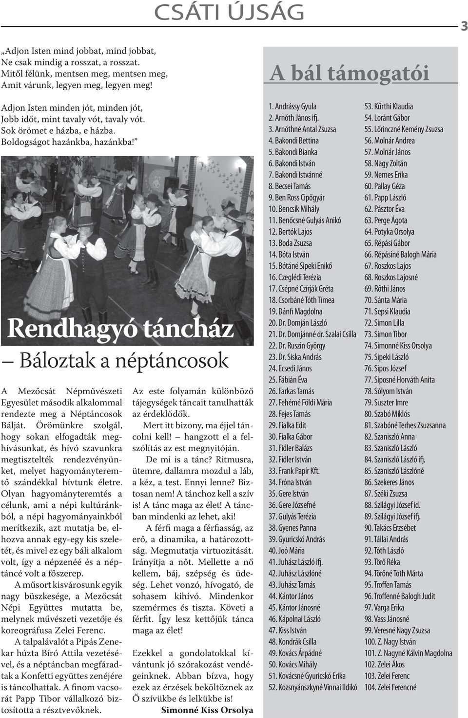 Rendhagyó táncház Báloztak a néptáncosok A Mezőcsát Népművészeti Egyesület második alkalommal rendezte meg a Néptáncosok Bálját.