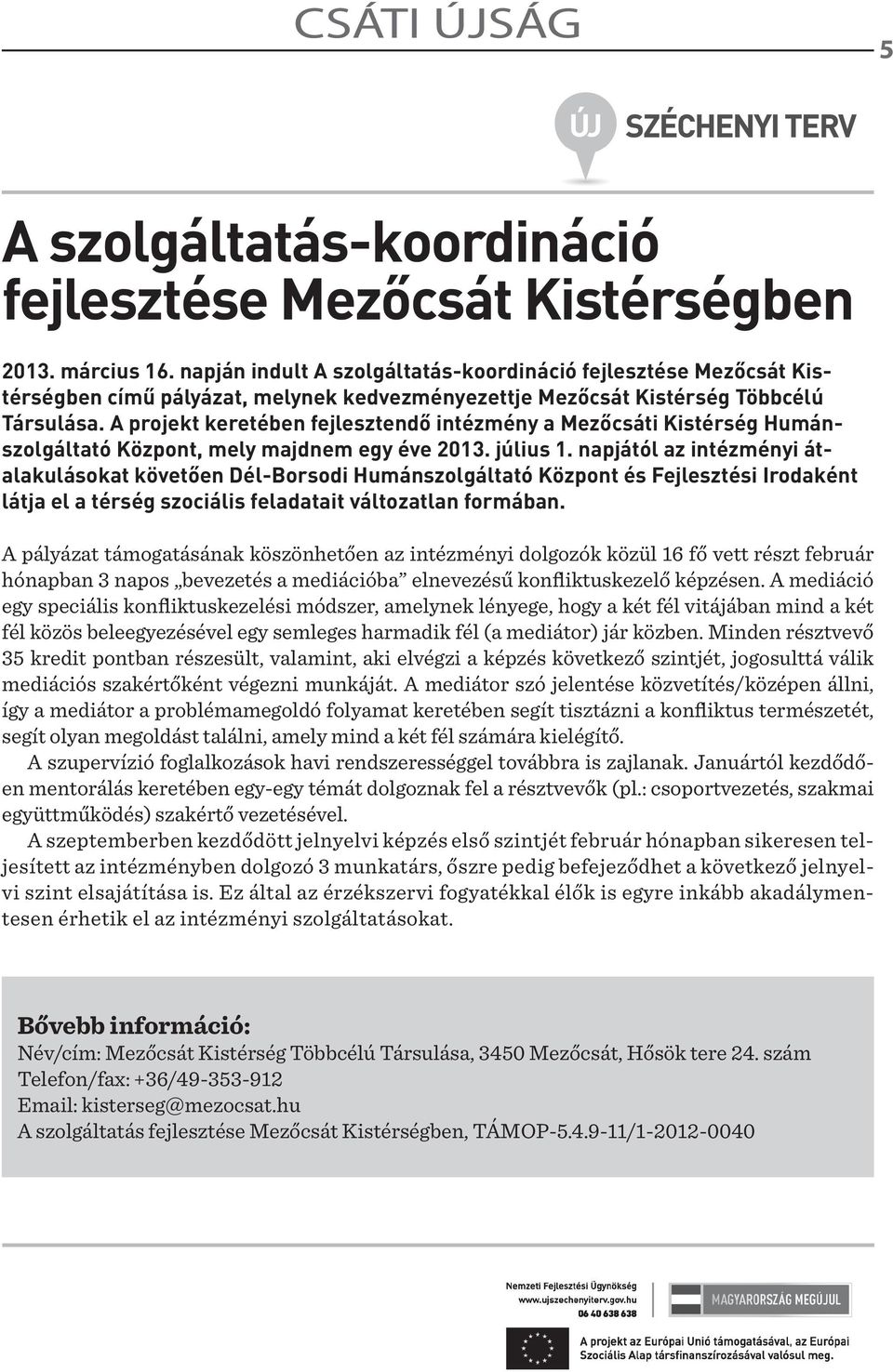A projekt keretében fejlesztendő intézmény a Mezőcsáti Kistérség Humánszolgáltató Központ, mely majdnem egy éve 2013. július 1.